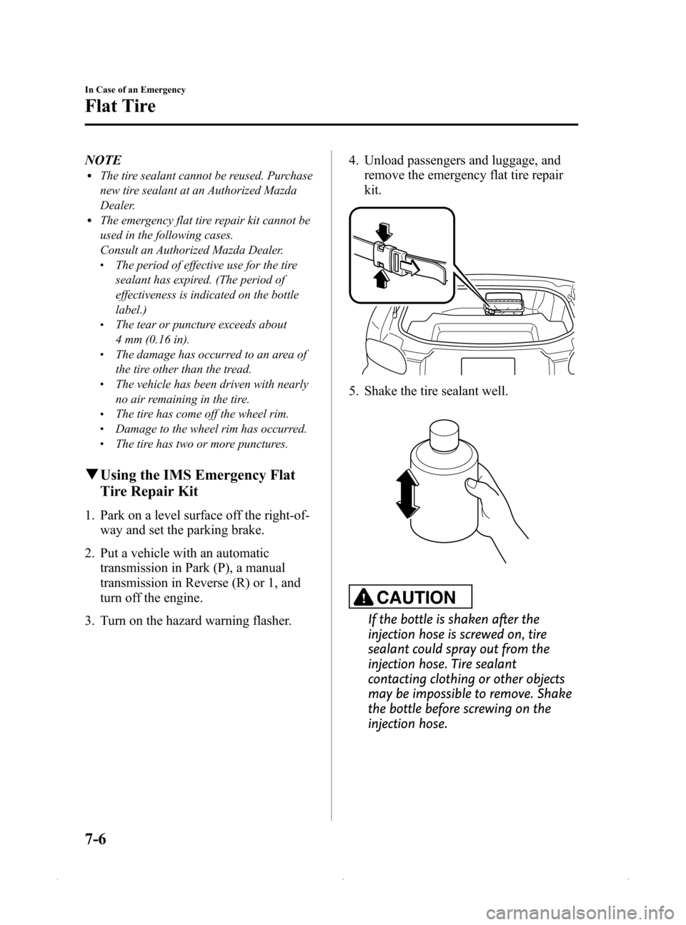 MAZDA MODEL MX-5 PRHT 2015 (in English) User Guide Black plate (304,1)
NOTElThe tire sealant cannot be reused. Purchase
new tire sealant at an Authorized Mazda
Dealer.
lThe emergency flat tire repair kit cannot be
used in the following cases.
Consult MAZDA MODEL MX-5 PRHT 2015 (in English) User Guide Black plate (304,1)
NOTElThe tire sealant cannot be reused. Purchase
new tire sealant at an Authorized Mazda
Dealer.
lThe emergency flat tire repair kit cannot be
used in the following cases.
Consult
