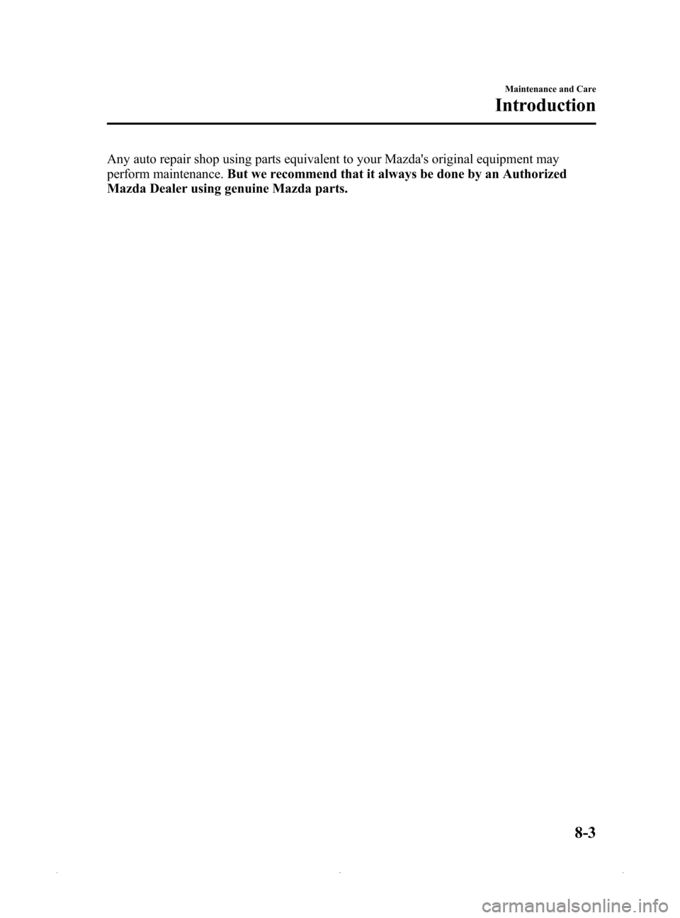 MAZDA MODEL MX-5 PRHT 2015 (in English) User Guide Black plate (329,1)
Any auto repair shop using parts equivalent to your Mazdas original equipment may
perform maintenance.But we recommend that it always be done by an Authorized
Mazda Dealer using g MAZDA MODEL MX-5 PRHT 2015 (in English) User Guide Black plate (329,1)
Any auto repair shop using parts equivalent to your Mazdas original equipment may
perform maintenance.But we recommend that it always be done by an Authorized
Mazda Dealer using g