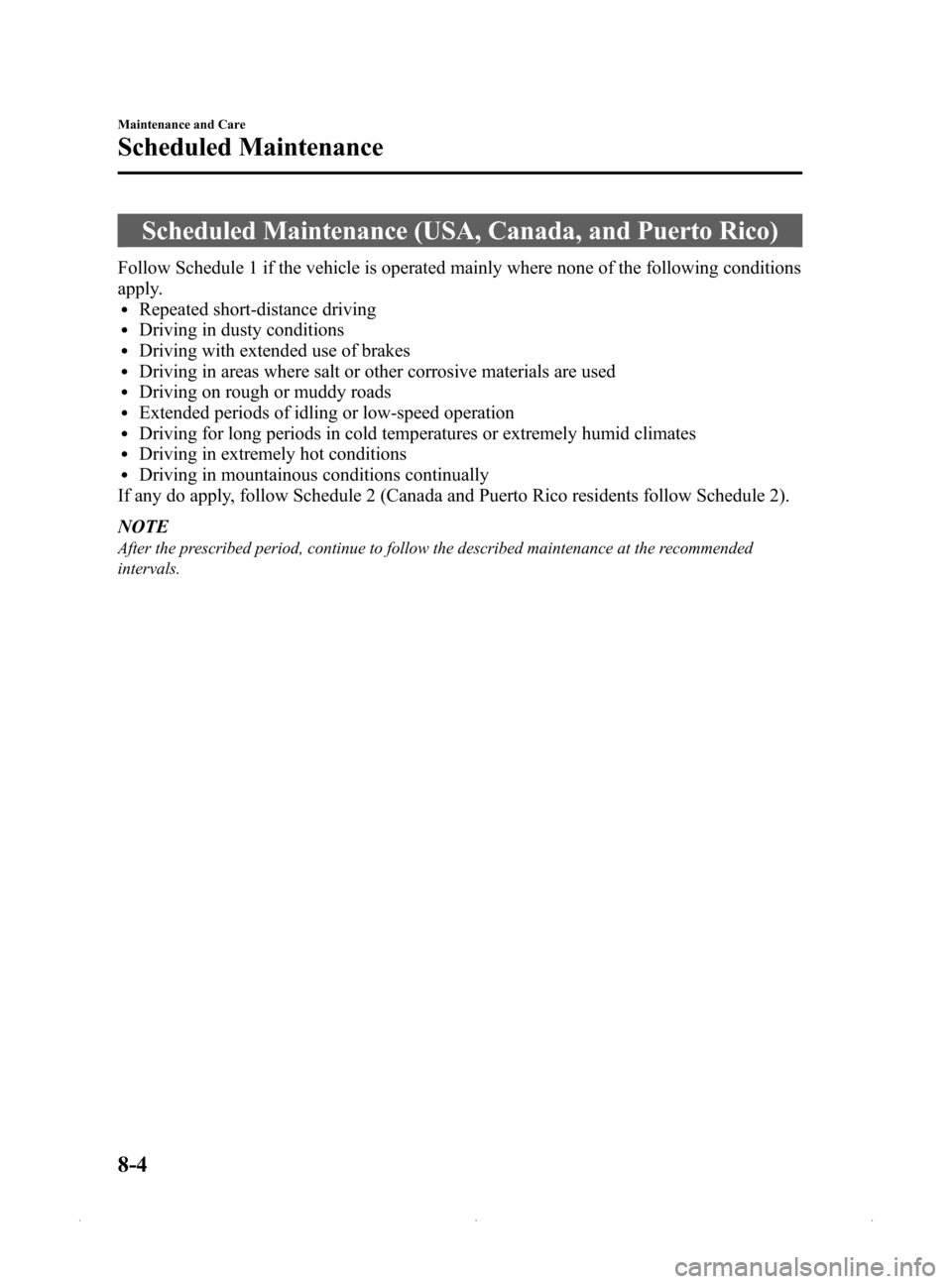 MAZDA MODEL MX-5 PRHT 2015 (in English) Owners Manual Black plate (330,1)
Scheduled Maintenance (USA, Canada, and Puerto Rico)
Follow Schedule 1 if the vehicle is operated mainly where none of the following conditions
apply.
lRepeated short-distance driv MAZDA MODEL MX-5 PRHT 2015 (in English) Owners Manual Black plate (330,1)
Scheduled Maintenance (USA, Canada, and Puerto Rico)
Follow Schedule 1 if the vehicle is operated mainly where none of the following conditions
apply.
lRepeated short-distance driv