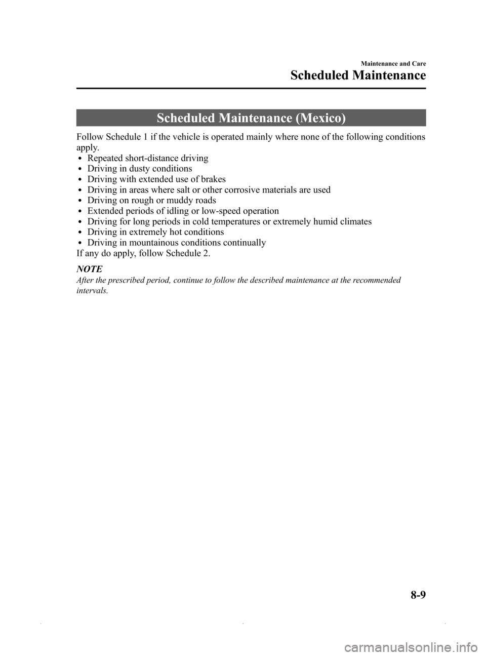 MAZDA MODEL MX-5 PRHT 2015 (in English) Owners Manual Black plate (335,1)
Scheduled Maintenance (Mexico)
Follow Schedule 1 if the vehicle is operated mainly where none of the following conditions
apply.
lRepeated short-distance drivinglDriving in dusty c MAZDA MODEL MX-5 PRHT 2015 (in English) Owners Manual Black plate (335,1)
Scheduled Maintenance (Mexico)
Follow Schedule 1 if the vehicle is operated mainly where none of the following conditions
apply.
lRepeated short-distance drivinglDriving in dusty c