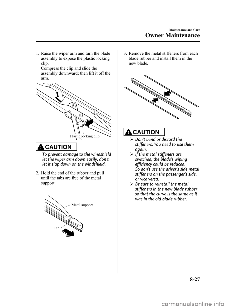 MAZDA MODEL MX-5 PRHT 2015 (in English) Service Manual Black plate (353,1)
1. Raise the wiper arm and turn the bladeassembly to expose the plastic locking
clip.
Compress the clip and slide the
assembly downward; then lift it off the
arm.
Plastic locking c MAZDA MODEL MX-5 PRHT 2015 (in English) Service Manual Black plate (353,1)
1. Raise the wiper arm and turn the bladeassembly to expose the plastic locking
clip.
Compress the clip and slide the
assembly downward; then lift it off the
arm.
Plastic locking c