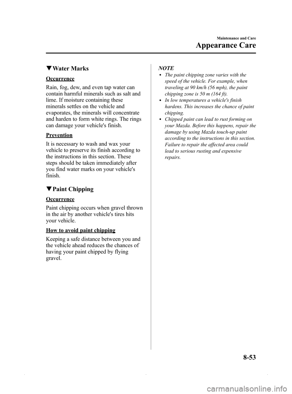 MAZDA MODEL MX-5 PRHT 2015 (in English) Repair Manual Black plate (379,1)
qWater Marks
Occurrence
Rain, fog, dew, and even tap water can
contain harmful minerals such as salt and
lime. If moisture containing these
minerals settles on the vehicle and
evap MAZDA MODEL MX-5 PRHT 2015 (in English) Repair Manual Black plate (379,1)
qWater Marks
Occurrence
Rain, fog, dew, and even tap water can
contain harmful minerals such as salt and
lime. If moisture containing these
minerals settles on the vehicle and
evap