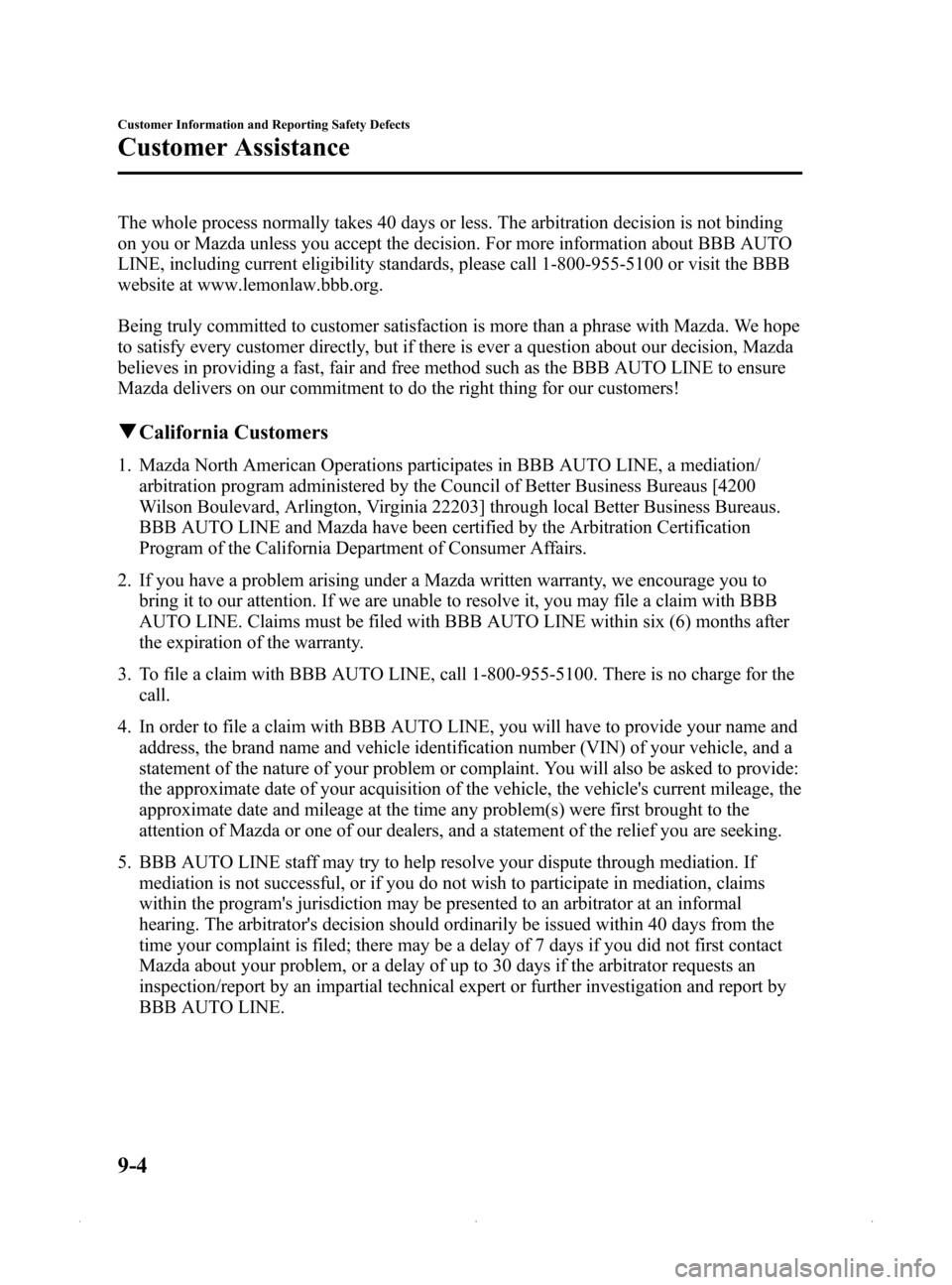 MAZDA MODEL MX-5 PRHT 2015 Owners Manual (in English) Black plate (392,1)
The whole process normally takes 40 days or less. The arbitration decision is not binding
on you or Mazda unless you accept the decision. For more information about BBB AUTO
LINE, MAZDA MODEL MX-5 PRHT 2015 Owners Manual (in English) Black plate (392,1)
The whole process normally takes 40 days or less. The arbitration decision is not binding
on you or Mazda unless you accept the decision. For more information about BBB AUTO
LINE,
