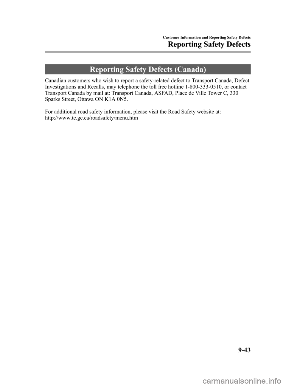 MAZDA MODEL MX-5 PRHT 2015 (in English) Owners Guide Black plate (431,1)
Reporting Safety Defects (Canada)
Canadian customers who wish to report a safety-related defect to Transport Canada, Defect
Investigations and Recalls, may telephone the toll free MAZDA MODEL MX-5 PRHT 2015 (in English) Owners Guide Black plate (431,1)
Reporting Safety Defects (Canada)
Canadian customers who wish to report a safety-related defect to Transport Canada, Defect
Investigations and Recalls, may telephone the toll free