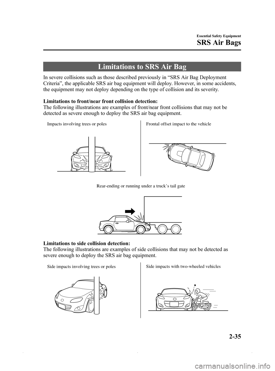 MAZDA MODEL MX-5 PRHT 2015 (in English) Service Manual Black plate (47,1)
Limitations to SRS Air Bag
In severe collisions such as those described previously in“SRS Air Bag Deployment
Criteria ”, the applicable SRS air bag equipment will deploy. Howeve MAZDA MODEL MX-5 PRHT 2015 (in English) Service Manual Black plate (47,1)
Limitations to SRS Air Bag
In severe collisions such as those described previously in“SRS Air Bag Deployment
Criteria ”, the applicable SRS air bag equipment will deploy. Howeve
