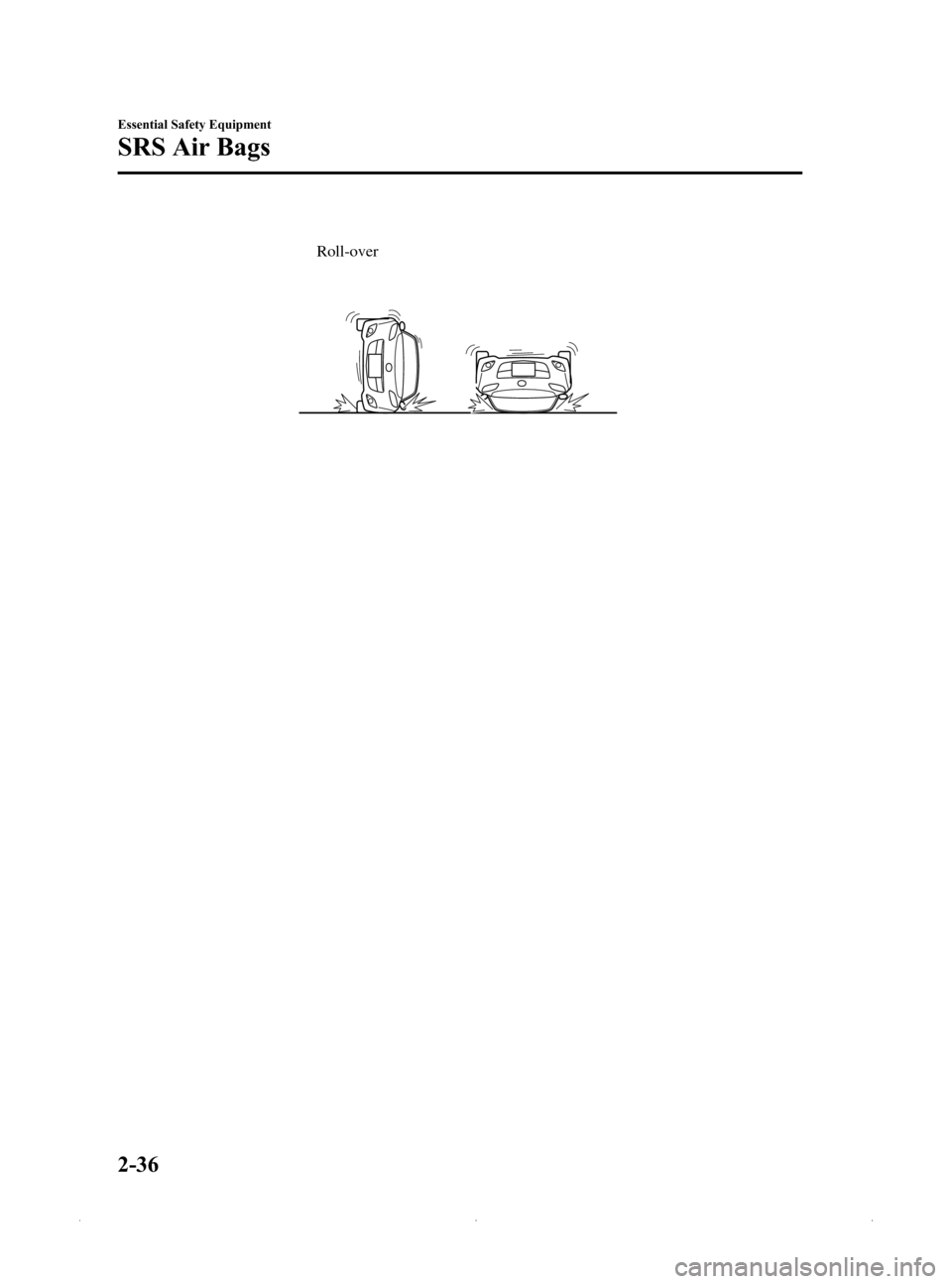 MAZDA MODEL MX-5 PRHT 2015 (in English) Service Manual Black plate (48,1)
Roll-over
2-36
Essential Safety Equipment
SRS Air Bags
MX-5_8EN7-EA-14E_Edition1 Page48
Friday, March 28 2014 3:38 PM
Form No.8EN7-EA-14E MAZDA MODEL MX-5 PRHT 2015 (in English) Service Manual Black plate (48,1)
Roll-over
2-36
Essential Safety Equipment
SRS Air Bags
MX-5_8EN7-EA-14E_Edition1 Page48
Friday, March 28 2014 3:38 PM
Form No.8EN7-EA-14E