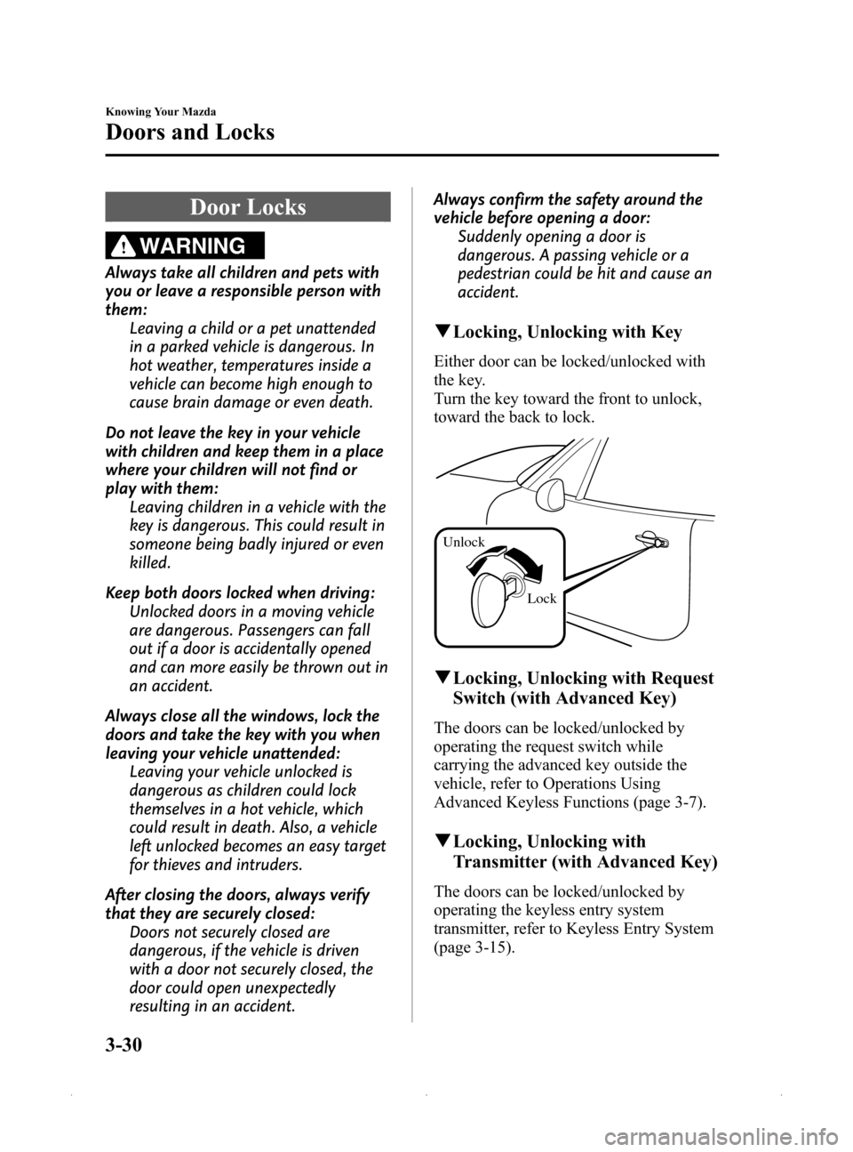 MAZDA MODEL MX-5 PRHT 2015  Owners Manual (in English) Black plate (84,1)
Door Locks
WARNING
Always take all children and pets with
you or leave a responsible person with
them:Leaving a child or a pet unattended
in a parked vehicle is dangerous. In
hot we