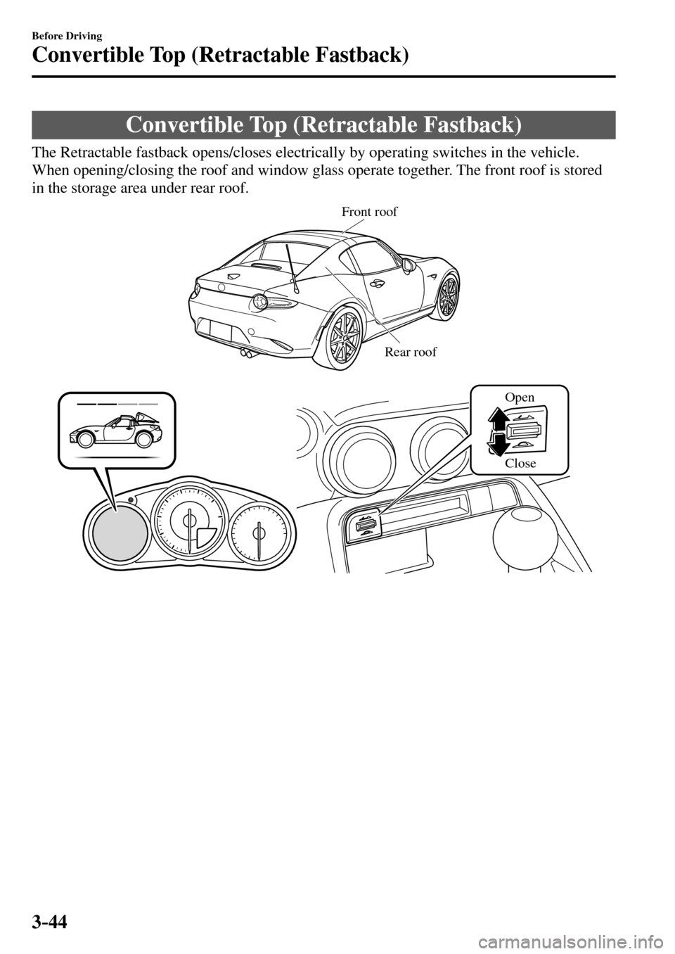 MAZDA MODEL MX-5 RF 2017  Owners Manual (in English) 3–44
Before Driving
Convertible Top (Retractable Fastback)
      Convertible  Top  (Retractable  Fastback)
    The Retractable fastback opens/closes electrically by operating switches in the vehicle