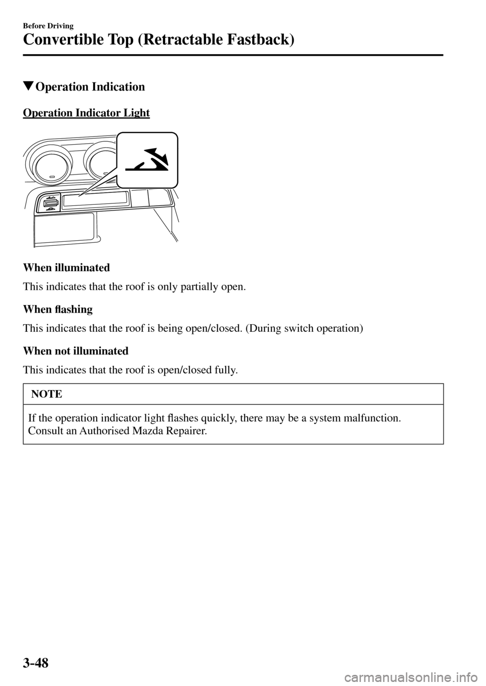 MAZDA MODEL MX-5 RF 2017  Owners Manual (in English) 3–48
Before Driving
Convertible Top (Retractable Fastback)
 Operation  Indication
    Operation  Indicator  Light
  When  illuminated
    This indicates that the roof is only partially open.
  When 