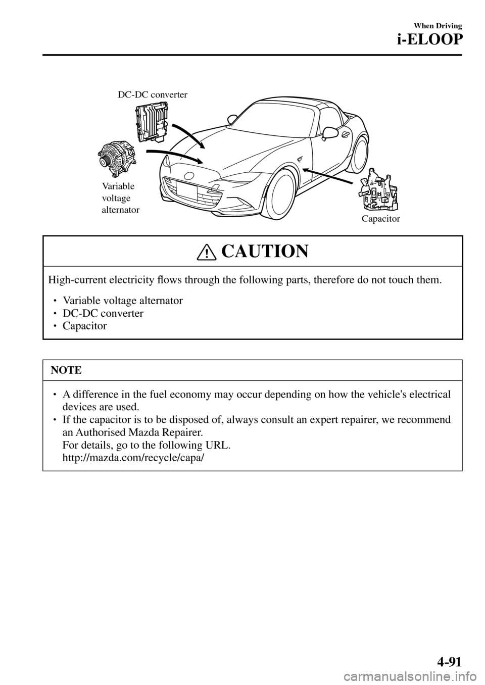 MAZDA MODEL MX-5 RF 2017  Owners Manual (in English) 4–91
When Driving
i-ELOOP
Variable 
voltage 
alternator
Capacitor DC-DC converter
 CAUTION
 High-current  electricity �À ows through the following parts, therefore do not touch them. 
�
�
� �� 