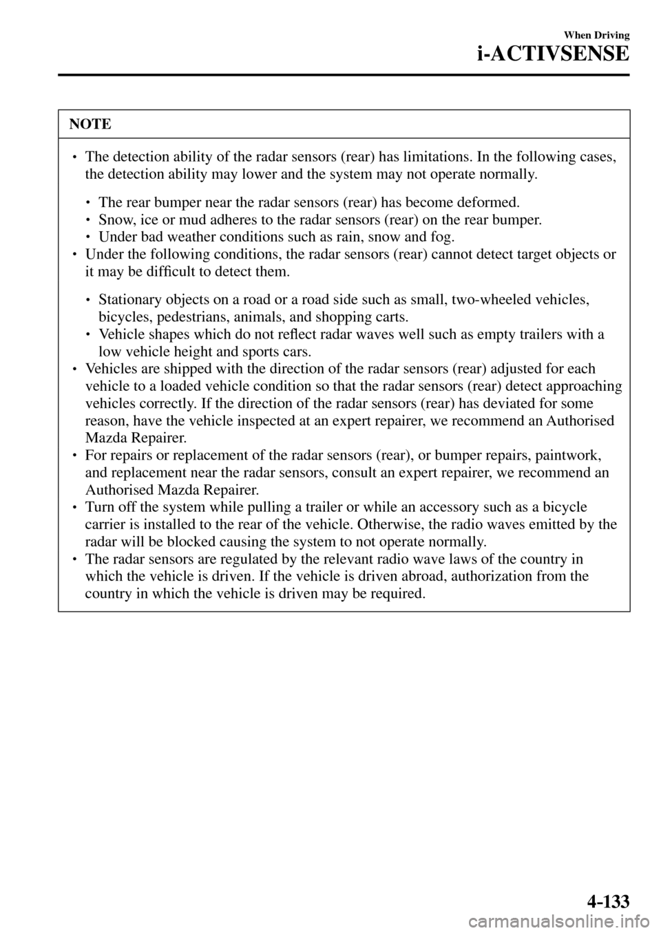 MAZDA MODEL MX-5 RF 2017   (in English) Service Manual 4–133
When Driving
i-ACTIVSENSE
 NOTE
� � ��  The detection ability of the radar sensors (rear) has limitations. In the following cases, 
the detection ability may lower and the system may not op