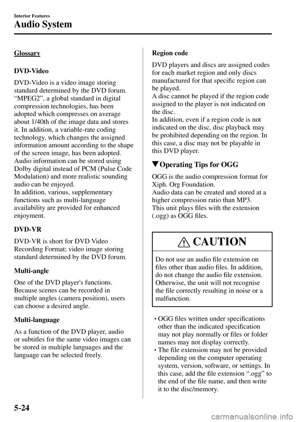 MAZDA MODEL MX-5 RF 2017 Owners Manual (in English) 5–24
Interior Features
Audio System
Glossary
DVD-Video
DVD-Video is a video image storing
standard determined by the DVD forum.
“MPEG2”, a global standard in digital
compression t MAZDA MODEL MX-5 RF 2017 Owners Manual (in English) 5–24
Interior Features
Audio System
Glossary
DVD-Video
DVD-Video is a video image storing
standard determined by the DVD forum.
“MPEG2”, a global standard in digital
compression t