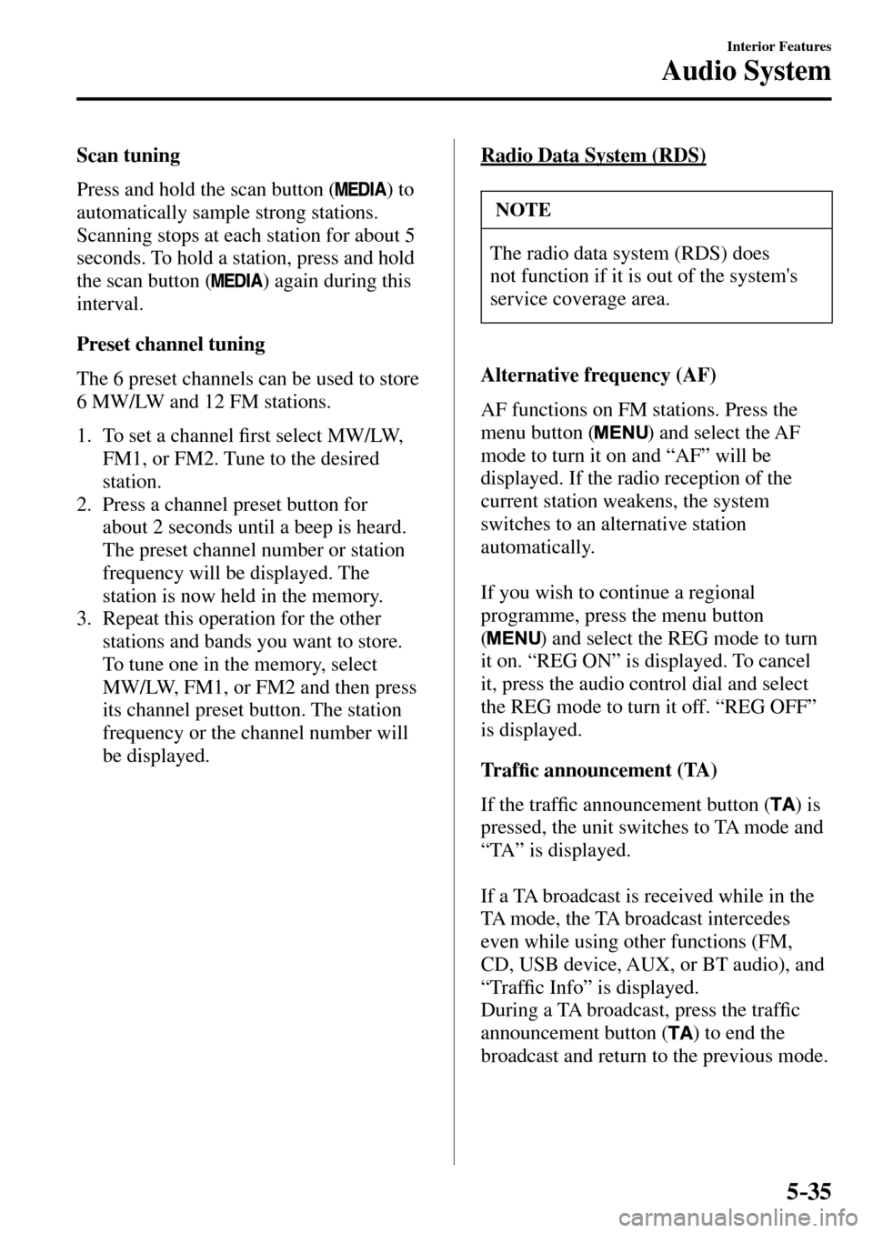 MAZDA MODEL MX-5 RF 2017 (in English) Repair Manual 5–35
Interior Features
Audio System
Scan tuning
Press and hold the scan button (
) to
automatically sample strong stations.
Scanning stops at each station for about 5
seconds. To hold a MAZDA MODEL MX-5 RF 2017 (in English) Repair Manual 5–35
Interior Features
Audio System
Scan tuning
Press and hold the scan button (
) to
automatically sample strong stations.
Scanning stops at each station for about 5
seconds. To hold a