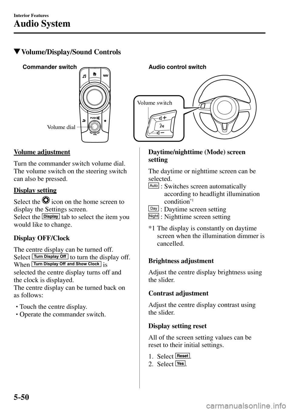 MAZDA MODEL MX-5 RF 2017 Owners Manual (in English) 5–50
Interior Features
Audio System
Volume/Display/Sound Controls
Volume dial Commander switch Audio control switch
Volume switch
Volume adjustment
Turn the commander switch volume dial. MAZDA MODEL MX-5 RF 2017 Owners Manual (in English) 5–50
Interior Features
Audio System
Volume/Display/Sound Controls
Volume dial Commander switch Audio control switch
Volume switch
Volume adjustment
Turn the commander switch volume dial.