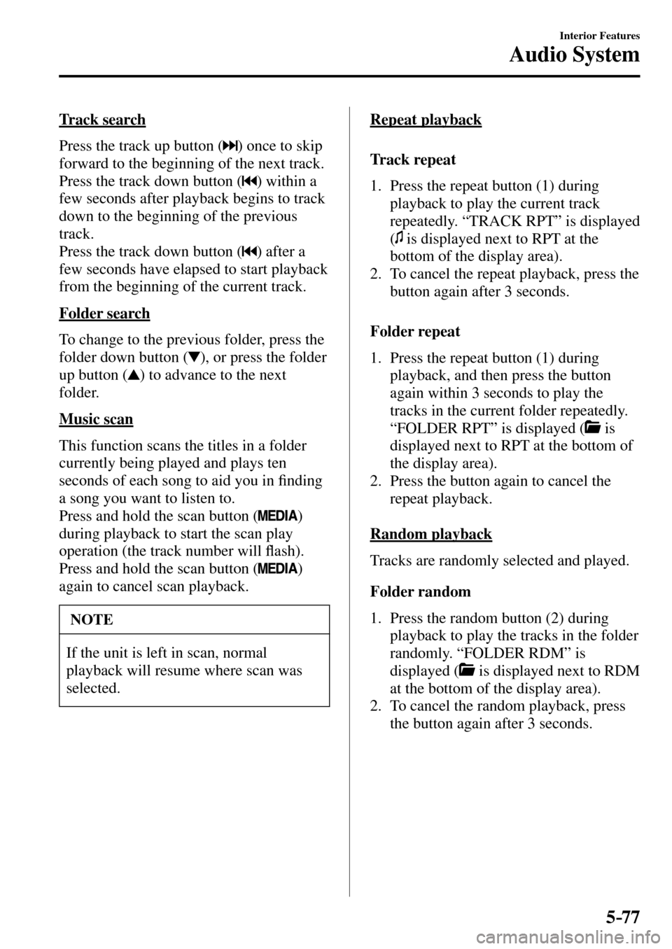 MAZDA MODEL MX-5 RF 2017 Owners Manual (in English) 5–77
Interior Features
Audio System
Track search
Press the track up button (
) once to skip
forward to the beginning of the next track.
Press the track down button (
) within a
few se MAZDA MODEL MX-5 RF 2017 Owners Manual (in English) 5–77
Interior Features
Audio System
Track search
Press the track up button (
) once to skip
forward to the beginning of the next track.
Press the track down button (
) within a
few se