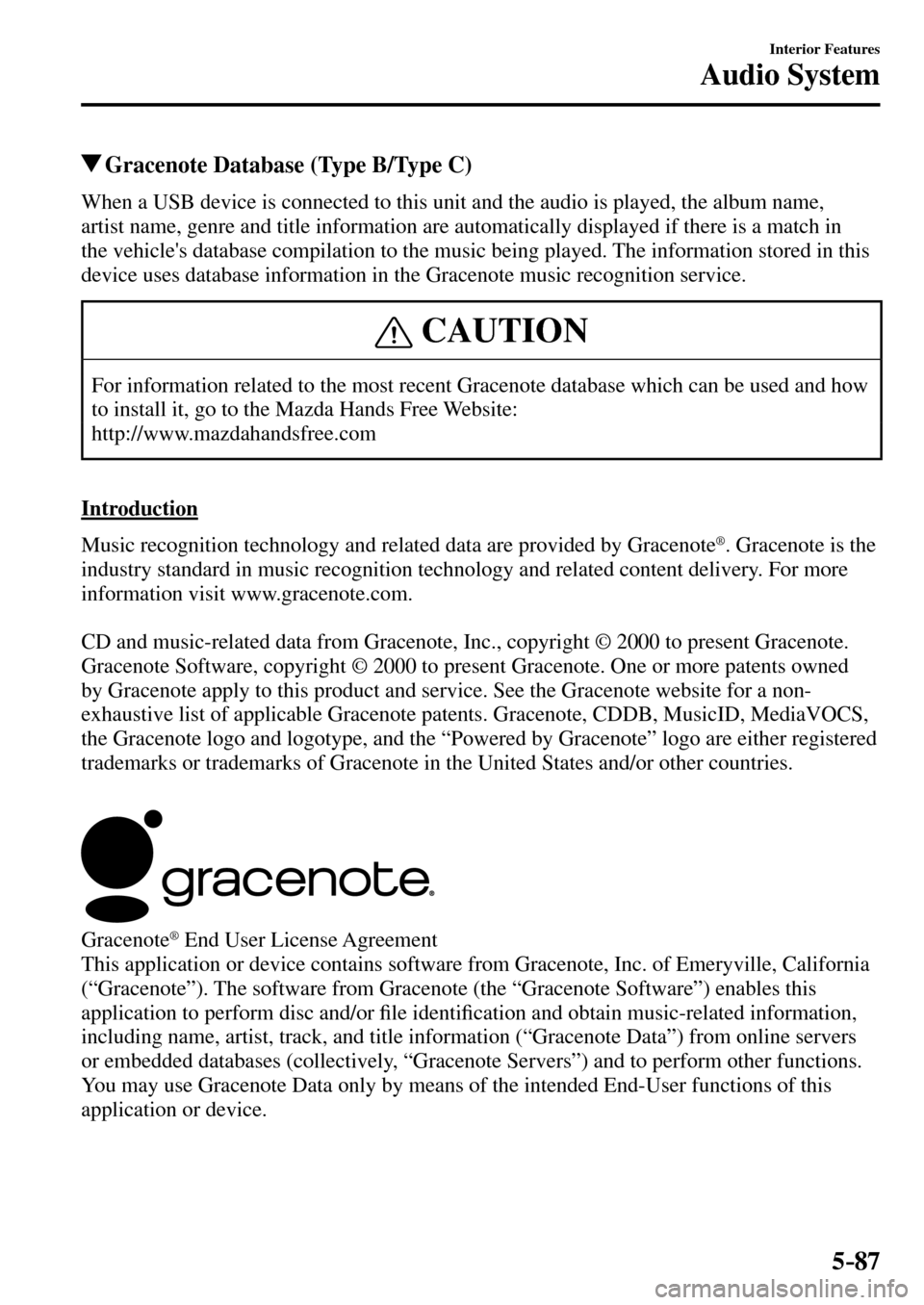 MAZDA MODEL MX-5 RF 2017 Owners Manual (in English) 5–87
Interior Features
Audio System
Gracenote Database (Type B/Type C)
When a USB device is connected to this unit and the audio is played, the album name,
artist name, genre and title informa MAZDA MODEL MX-5 RF 2017 Owners Manual (in English) 5–87
Interior Features
Audio System
Gracenote Database (Type B/Type C)
When a USB device is connected to this unit and the audio is played, the album name,
artist name, genre and title informa