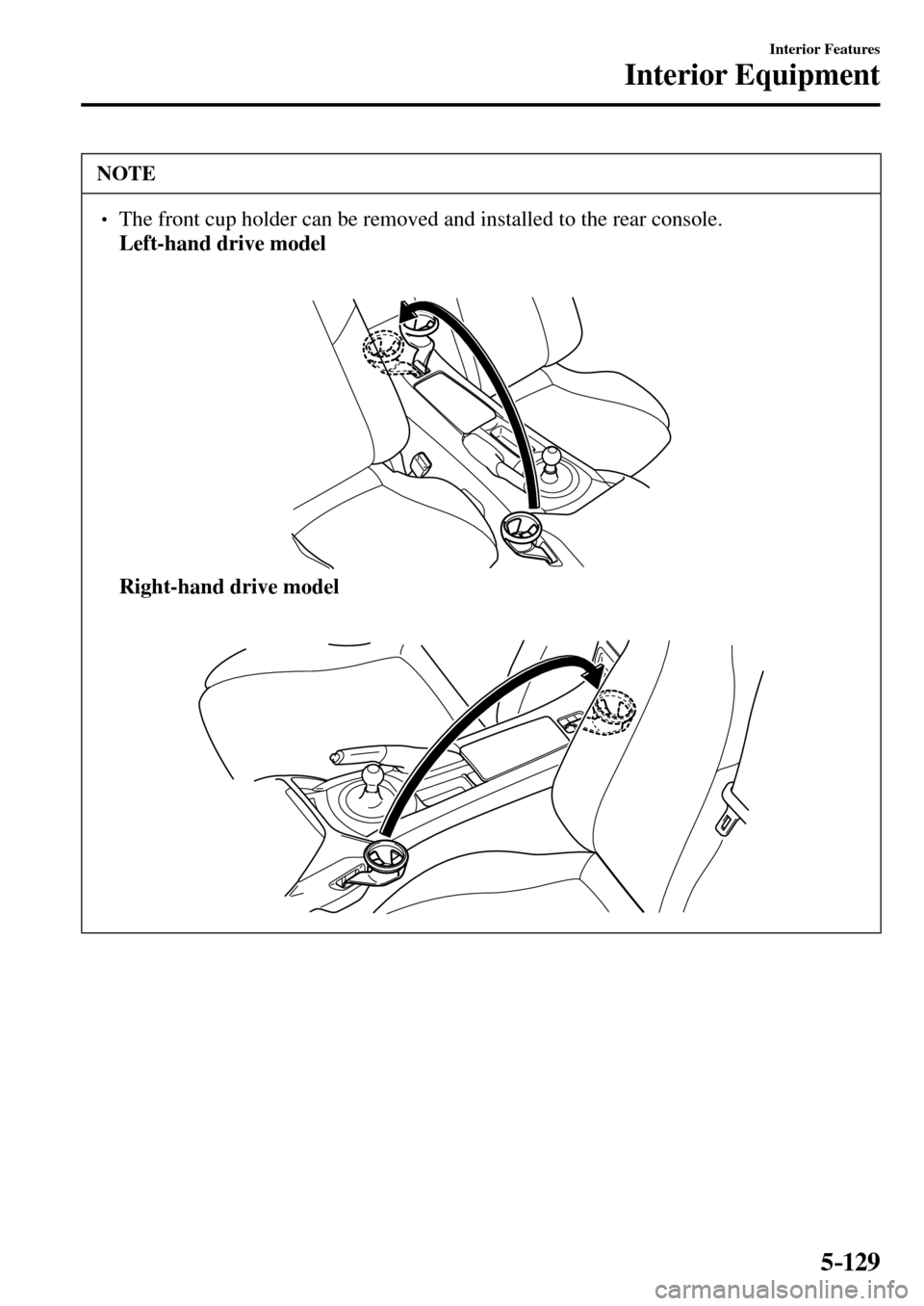 MAZDA MODEL MX-5 RF 2017  Owners Manual (in English) 5–129
Interior Features
Interior Equipment
 NOTE
� � ��  The front cup holder can be removed and installed to the rear console. �Left-hand drive model�
�Right-hand drive model�
�/�:���A��(