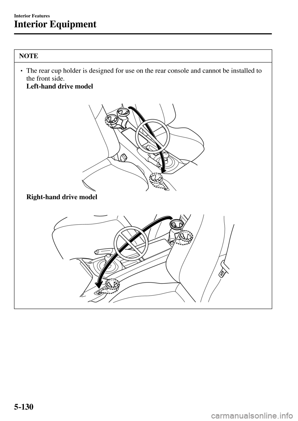 MAZDA MODEL MX-5 RF 2017  Owners Manual (in English) 5–130
Interior Features
Interior Equipment
 NOTE
� � ��  The rear cup holder is designed for use on the rear console and cannot be installed to 
the front side. 
�Left-hand drive model�
�Right