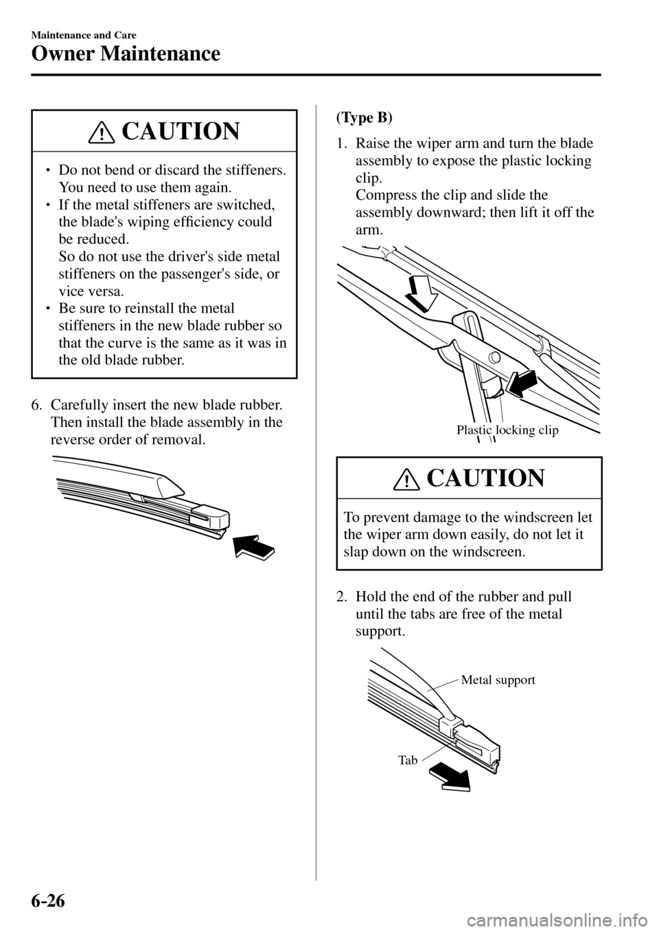 MAZDA MODEL MX-5 RF 2017   (in English) Service Manual 6–26
Maintenance and Care
Owner Maintenance
 CAUTION
� � ��  Do not bend or discard the stiffeners. 
You need to use them again. 
� � ��  If the metal stiffeners are switched, 
the blades wip