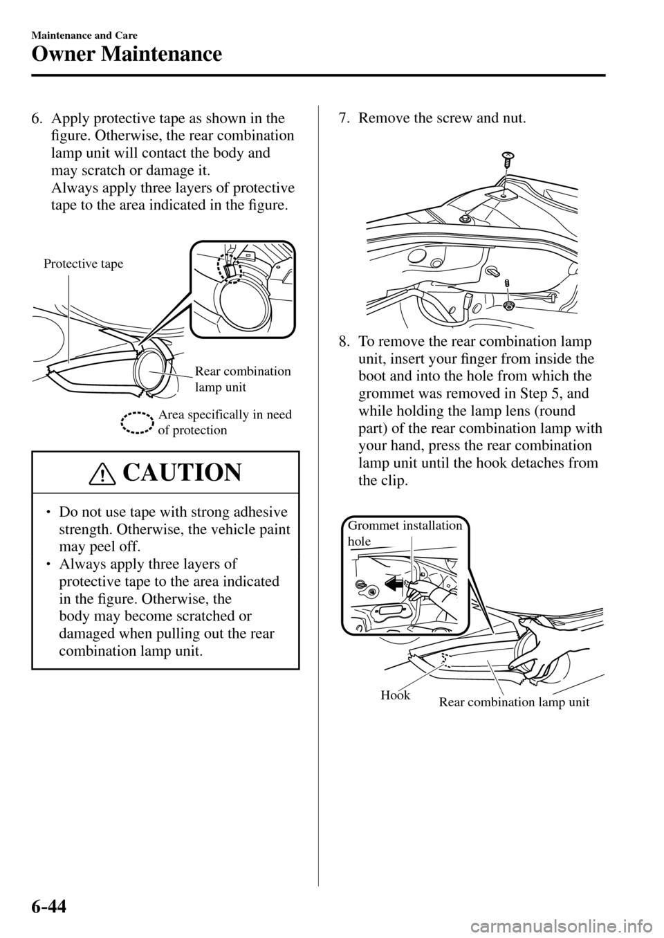 MAZDA MODEL MX-5 RF 2017   (in English) Owners Guide 6–44
Maintenance and Care
Owner Maintenance
   6.   Apply protective tape as shown in the 
�¿ gure. Otherwise, the rear combination 
lamp unit will contact the body and 
may scratch or damage it.
 