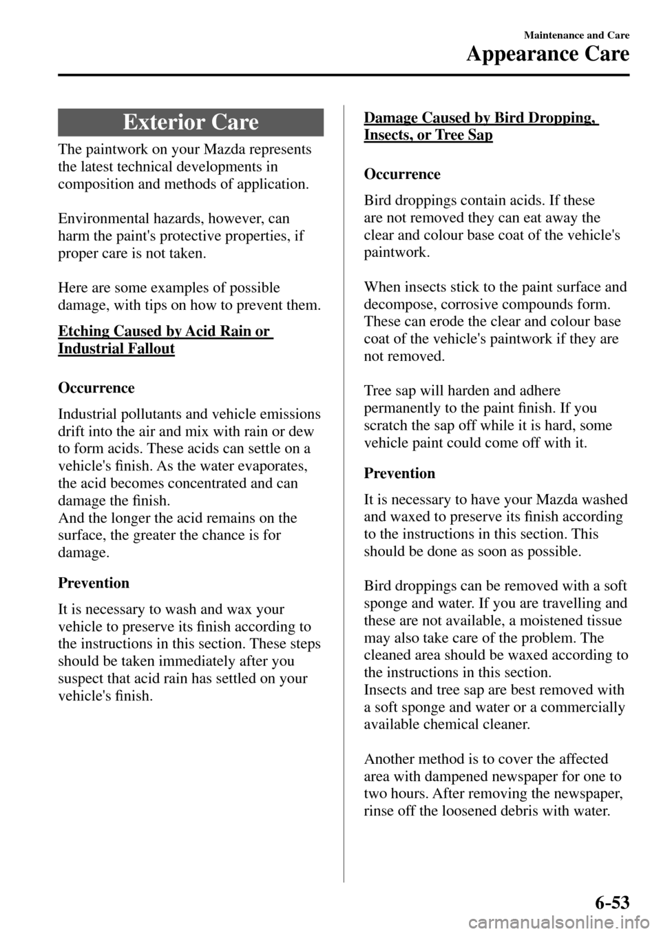 MAZDA MODEL MX-5 RF 2017 (in English) Manual PDF 6–53
Maintenance and Care
Appearance Care
Exterior Care
The paintwork on your Mazda represents
the latest technical developments in
composition and methods of application.
MAZDA MODEL MX-5 RF 2017 (in English) Manual PDF 6–53
Maintenance and Care
Appearance Care
Exterior Care
The paintwork on your Mazda represents
the latest technical developments in
composition and methods of application.
