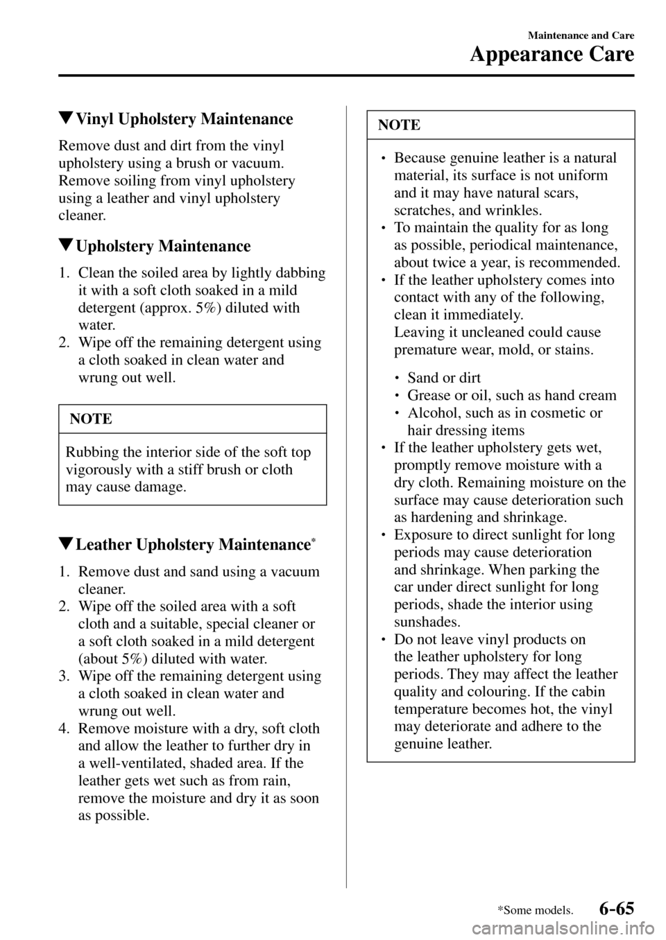 MAZDA MODEL MX-5 RF 2017  Owners Manual (in English) 6–65
Maintenance and Care
Appearance Care
*Some models.
 Vinyl Upholstery Maintenance
            Remove  dust  and  dirt  from  the  vinyl 
upholstery using a brush or vacuum.
  Remove soiling from