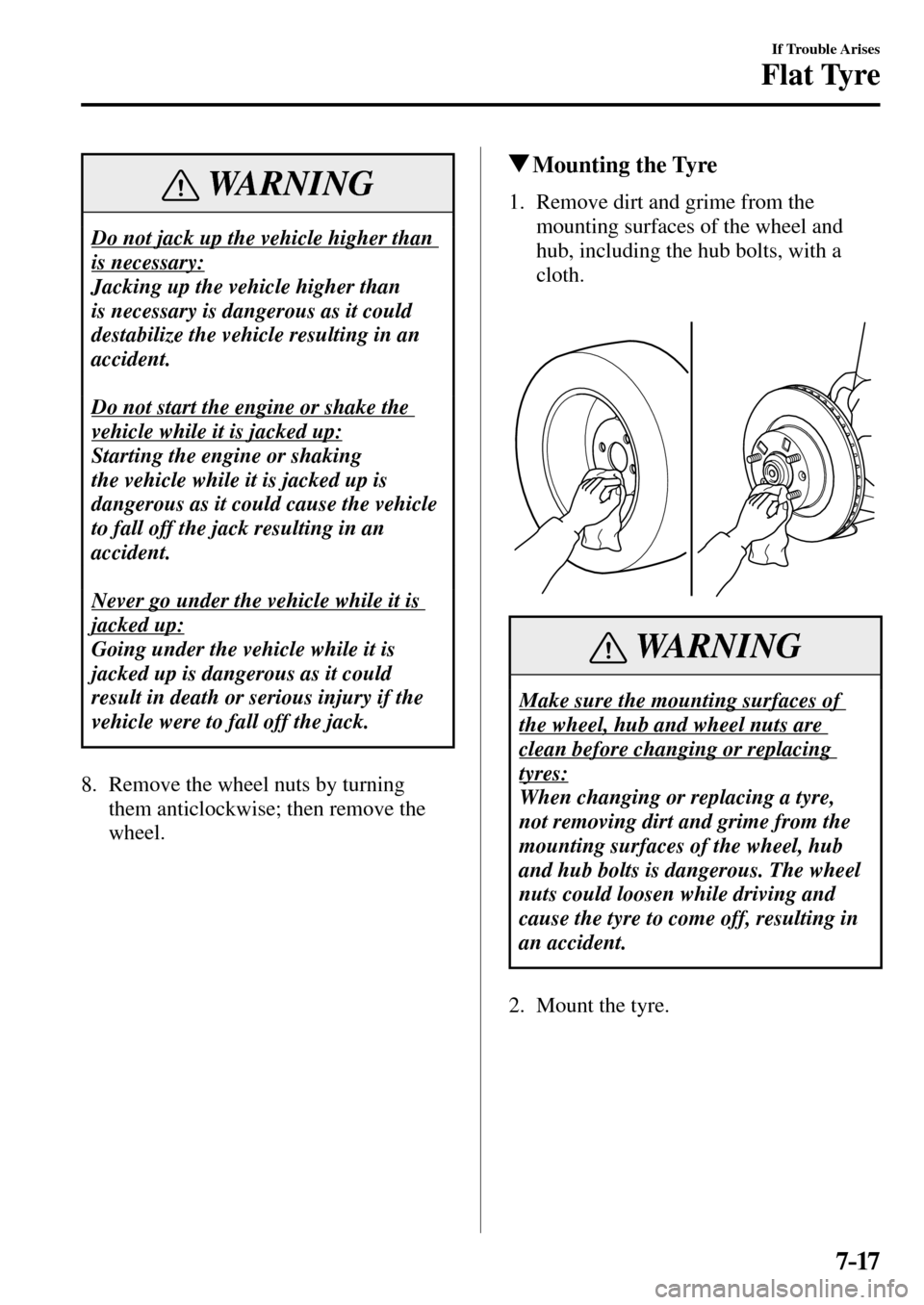 MAZDA MODEL MX-5 RF 2017  Owners Manual (in English) 7–17
If Trouble Arises
Flat Tyre
 WARNING
 Do not jack up the vehicle higher than 
is necessary: 
 Jacking up the vehicle higher than 
is necessary is dangerous as it could 
destabilize the vehicle 