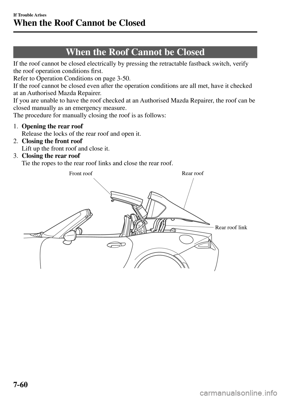 MAZDA MODEL MX-5 RF 2017 Owners Manual (in English) 7–60
If Trouble Arises
When the Roof Cannot be Closed
When the Roof Cannot be Closed
If the roof cannot be closed electrically by pressing the retractable fastback switch, v MAZDA MODEL MX-5 RF 2017 Owners Manual (in English) 7–60
If Trouble Arises
When the Roof Cannot be Closed
When the Roof Cannot be Closed
If the roof cannot be closed electrically by pressing the retractable fastback switch, v