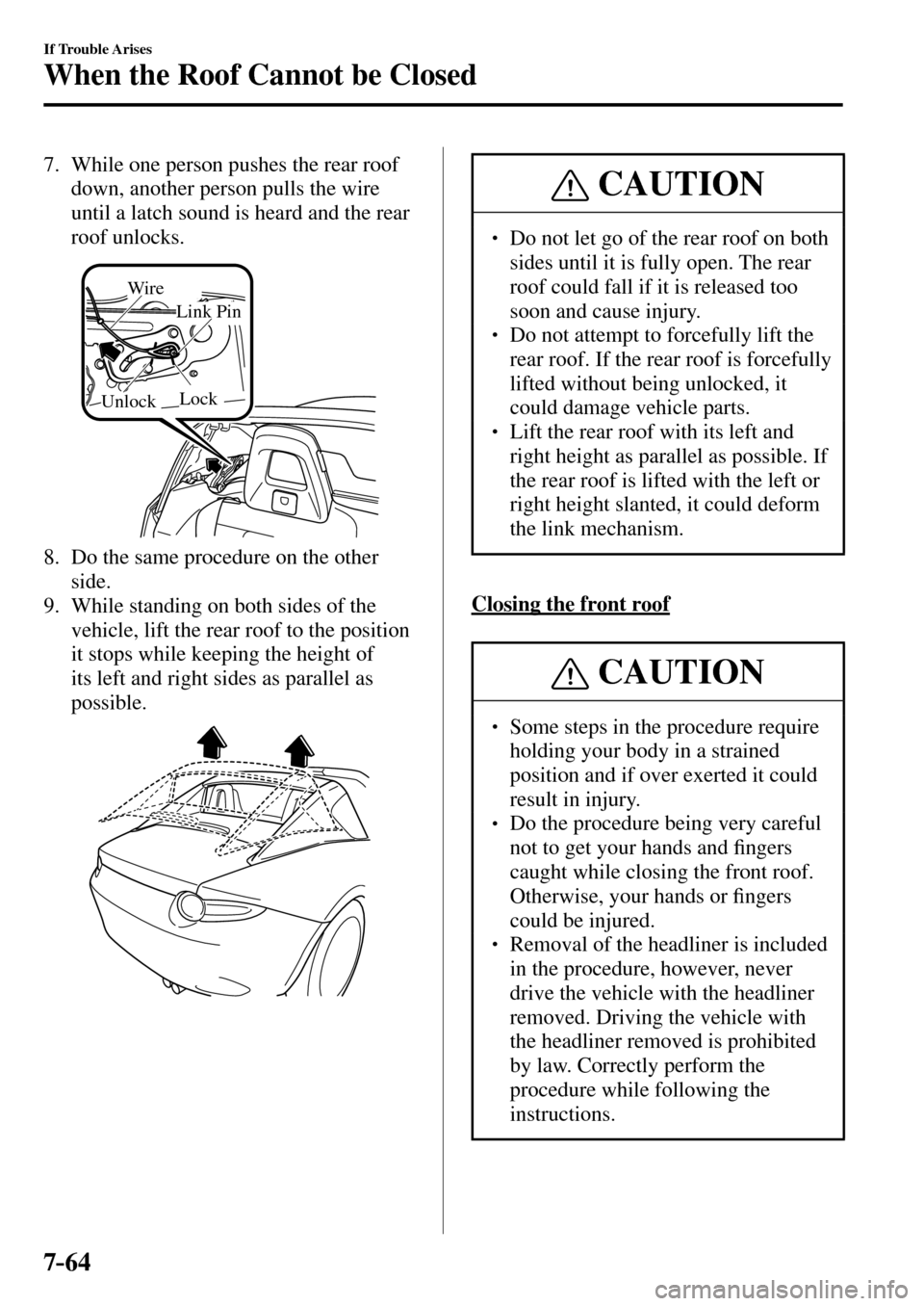 MAZDA MODEL MX-5 RF 2017  Owners Manual (in English) 7–64
If Trouble Arises
When the Roof Cannot be Closed
   7.  While one person pushes the rear roof 
down, another person pulls the wire 
until a latch sound is heard and the rear 
roof unlocks.
Lock
