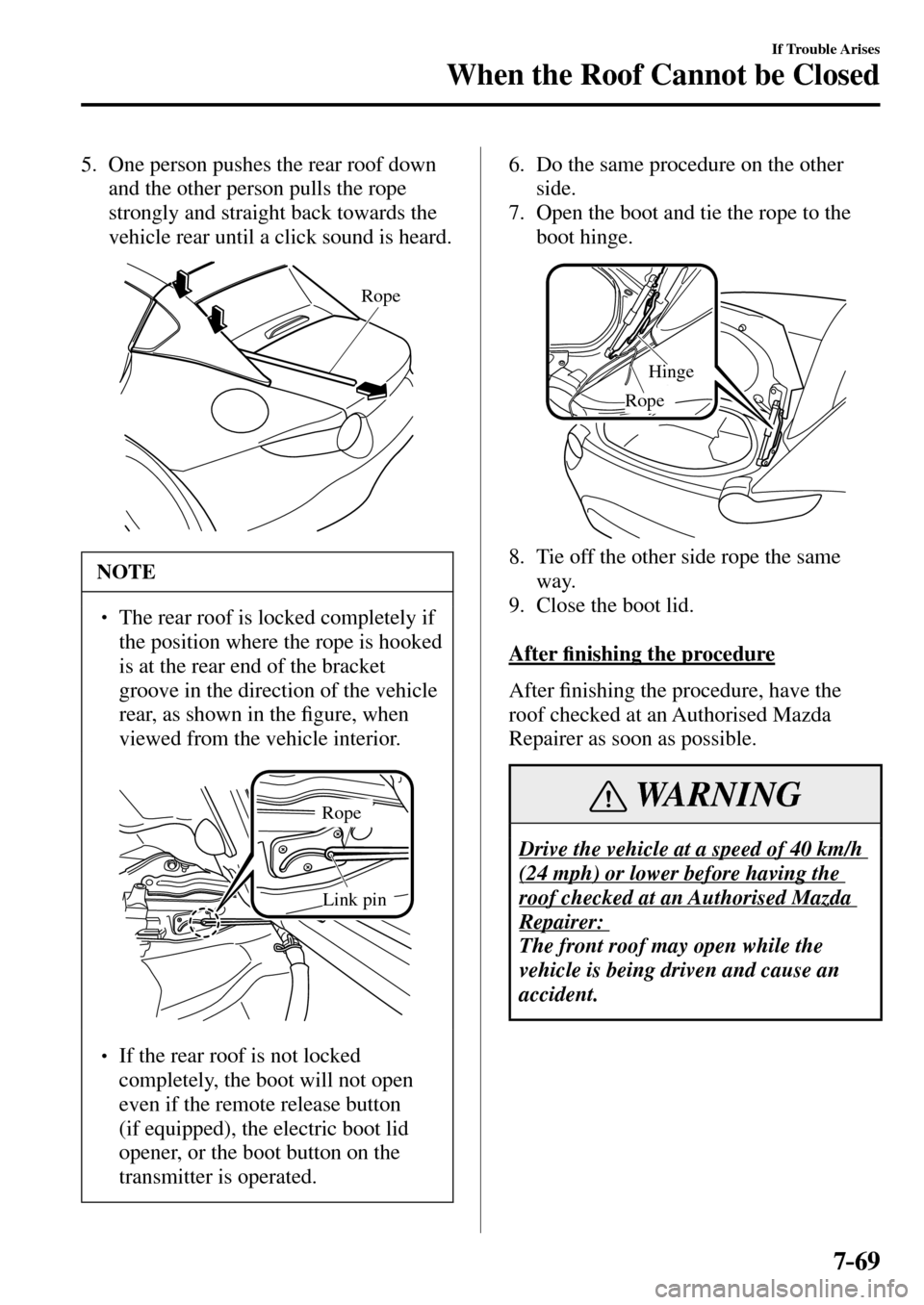 MAZDA MODEL MX-5 RF 2017   (in English) Workshop Manual 7–69
If Trouble Arises
When the Roof Cannot be Closed
5.      One person pushes the rear roof down 
and the other person pulls the rope 
strongly and straight back towards the 
vehicle rear until a 