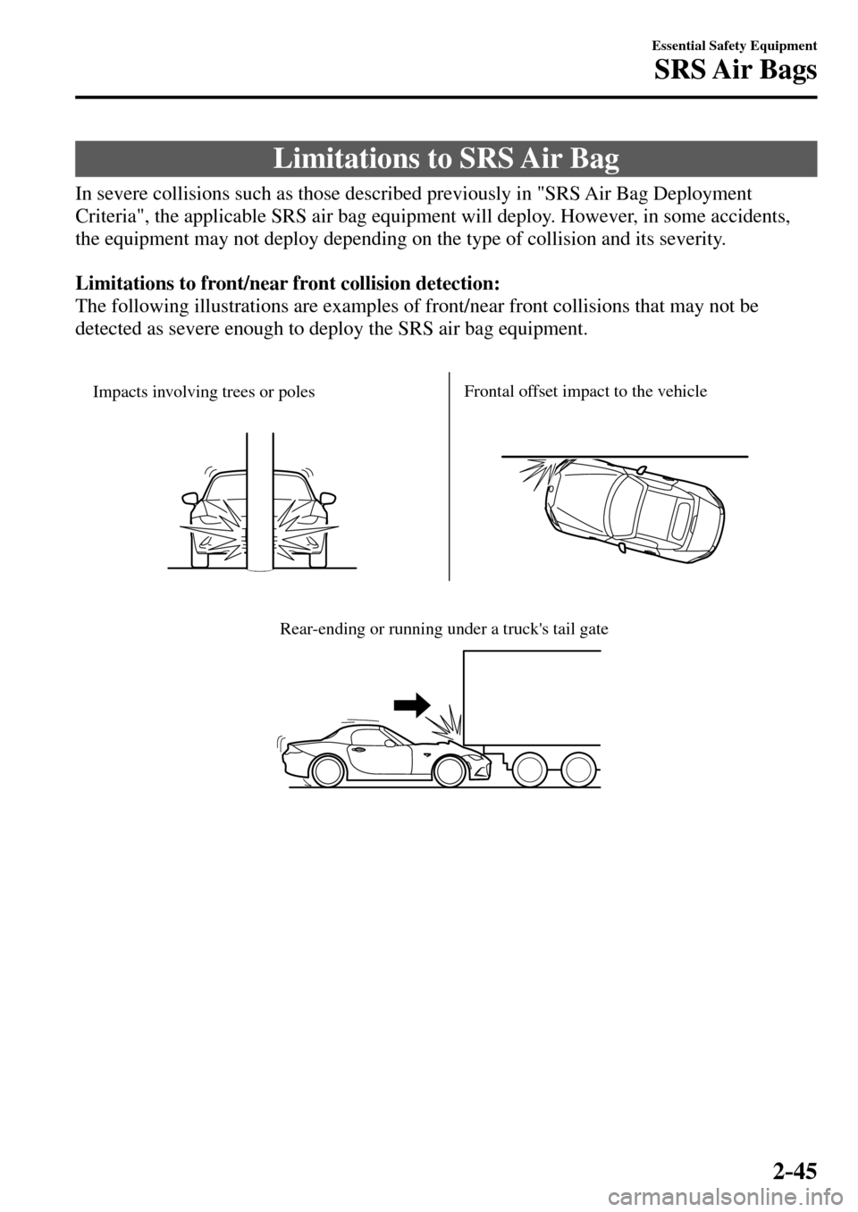MAZDA MODEL MX-5 RF 2017   (in English) Repair Manual 2–45
Essential Safety Equipment
SRS Air  Bags
 Limitations to SRS Air Bag
            In  severe  collisions  such  as  those  described  previously  in  "SRS  Air  Bag  Deployment 
Criteria", the a
