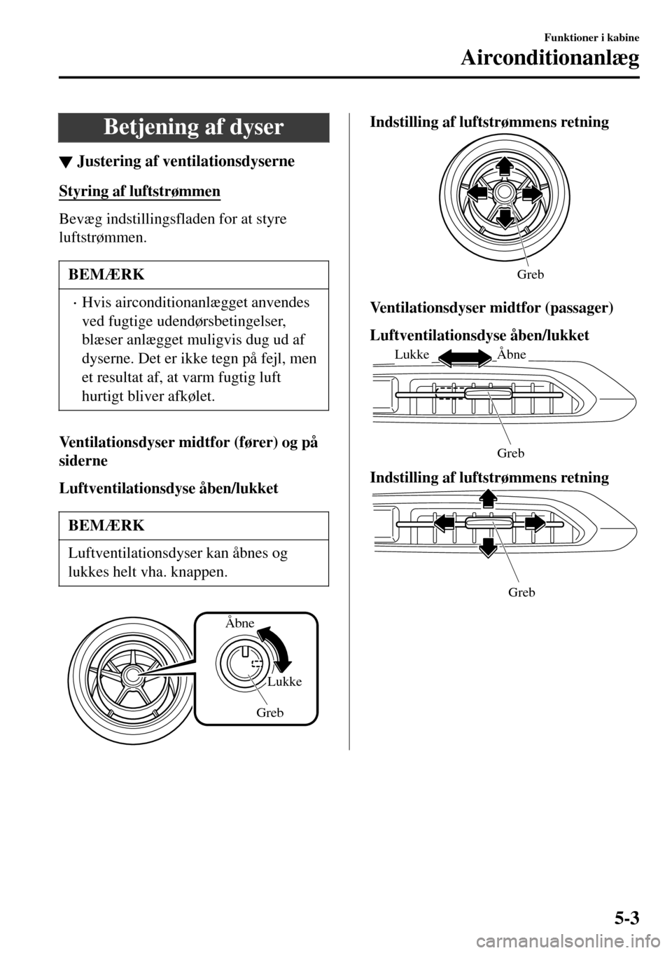 MAZDA MODEL MX-5 RF 2017 Instruktionsbog (in Danish) Betjening af dyser
▼Justering af ventilationsdyserne
Styring af luftstr MAZDA MODEL MX-5 RF 2017 Instruktionsbog (in Danish) Betjening af dyser
▼Justering af ventilationsdyserne
Styring af luftstr