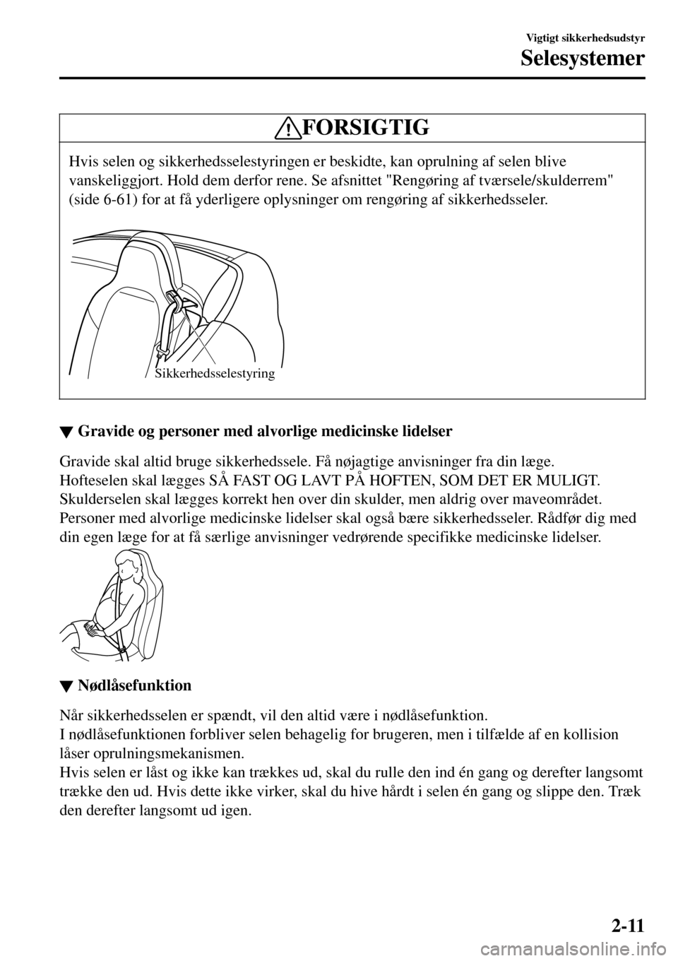 MAZDA MODEL MX-5 RF 2017  Instruktionsbog (in Danish) FORSIGTIG
Hvis selen og sikkerhedsselestyringen er beskidte, kan oprulning af selen blive
vanskeliggjort. Hold dem derfor rene. Se afsnittet "Rengøring af tværsele/skulderrem"
(side 6-61) for at få
