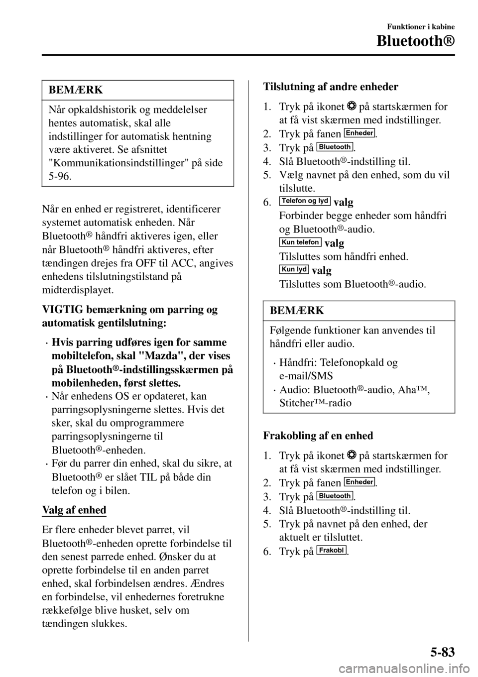 MAZDA MODEL MX-5 RF 2017 Instruktionsbog (in Danish) BEMÆRK
Når opkaldshistorik og meddelelser
hentes automatisk, skal alle
indstillinger for automatisk hentning
være aktiveret. Se afsnittet
"Kommunikationsindstillinger" på side
5-96.
Når en enhed MAZDA MODEL MX-5 RF 2017 Instruktionsbog (in Danish) BEMÆRK
Når opkaldshistorik og meddelelser
hentes automatisk, skal alle
indstillinger for automatisk hentning
være aktiveret. Se afsnittet
"Kommunikationsindstillinger" på side
5-96.
Når en enhed