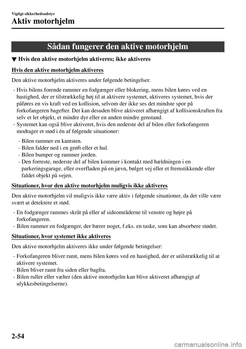 MAZDA MODEL MX-5 RF 2017 Instruktionsbog (in Danish) Sådan fungerer den aktive motorhjelm
▼Hvis den aktive motorhjelm aktiveres; ikke aktiveres
Hvis den aktive motorhjelm aktiveres
Den aktive motorhjelm aktiveres under følgende betingelser.
•Hvis MAZDA MODEL MX-5 RF 2017 Instruktionsbog (in Danish) Sådan fungerer den aktive motorhjelm
▼Hvis den aktive motorhjelm aktiveres; ikke aktiveres
Hvis den aktive motorhjelm aktiveres
Den aktive motorhjelm aktiveres under følgende betingelser.
•Hvis