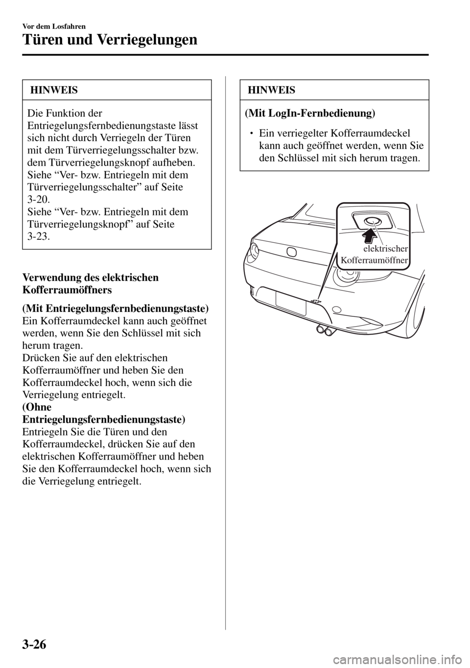 MAZDA MODEL MX-5 RF 2017  Betriebsanleitung (in German) 3–26
Vor dem Losfahren
Türen und Verriegelungen
 HINWEIS
 Die Funktion der 
Entriegelungsfernbedienungstaste lässt 
sich nicht durch Verriegeln der Türen 
mit dem Türverriegelungsschalter bzw. 
