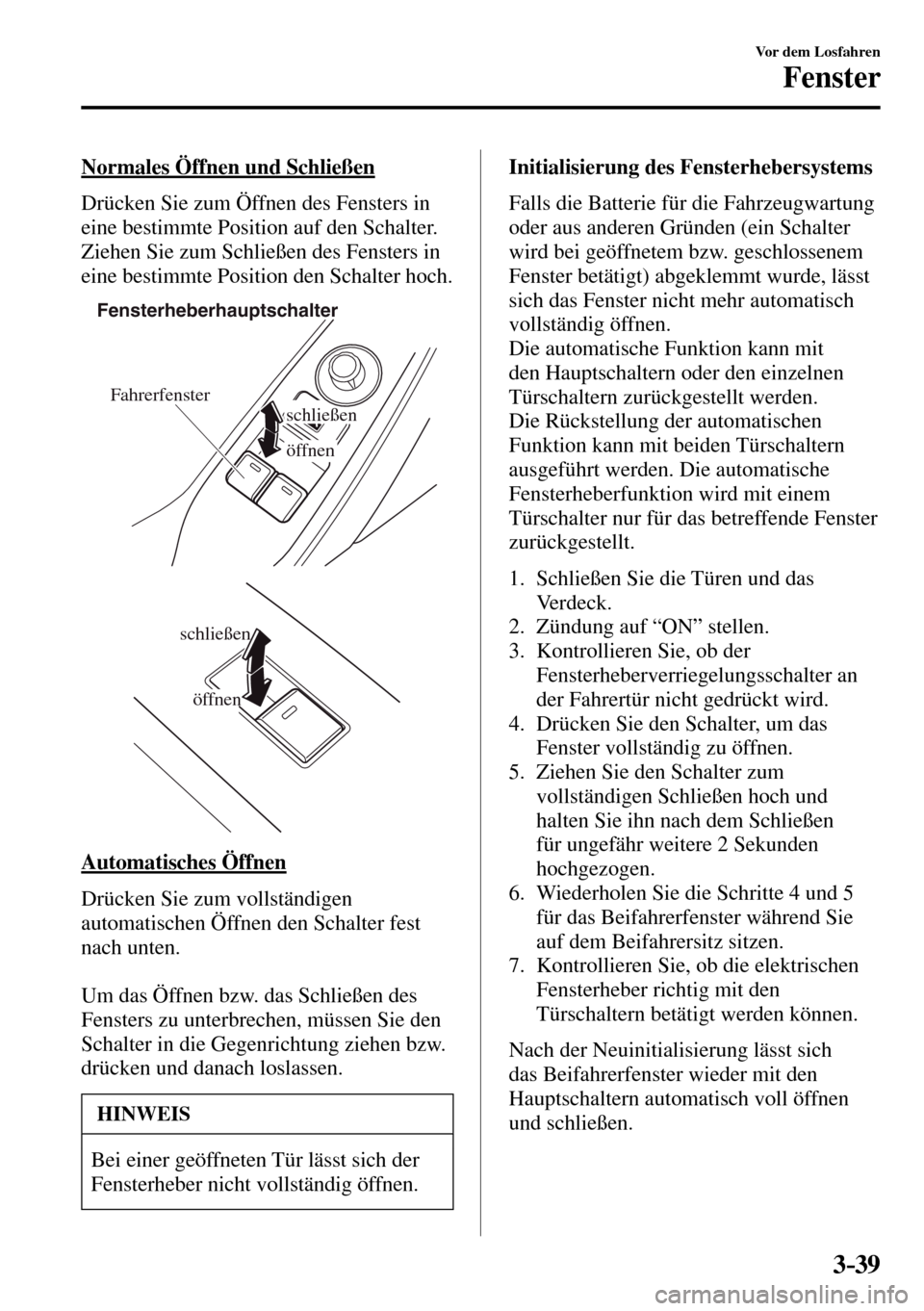 MAZDA MODEL MX-5 RF 2017 Betriebsanleitung (in German) 3–39
Vor dem Losfahren
Fenster
Normales Öffnen und Schließen
Drücken Sie zum Öffnen des Fensters in
eine bestimmte Position auf den Schalter.
Ziehen Sie zum Schließen des Fensters in
MAZDA MODEL MX-5 RF 2017 Betriebsanleitung (in German) 3–39
Vor dem Losfahren
Fenster
Normales Öffnen und Schließen
Drücken Sie zum Öffnen des Fensters in
eine bestimmte Position auf den Schalter.
Ziehen Sie zum Schließen des Fensters in