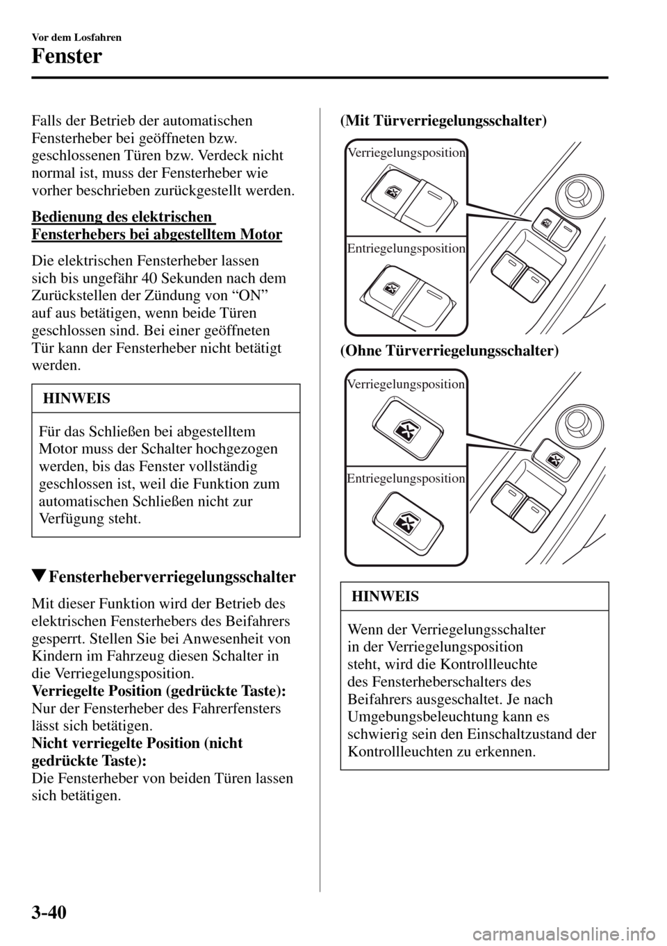 MAZDA MODEL MX-5 RF 2017  Betriebsanleitung (in German) 3–40
Vor dem Losfahren
Fenster
  Falls der Betrieb der automatischen 
Fensterheber bei geöffneten bzw. 
geschlossenen Türen bzw. Verdeck nicht 
normal ist, muss der Fensterheber wie 
vorher beschr