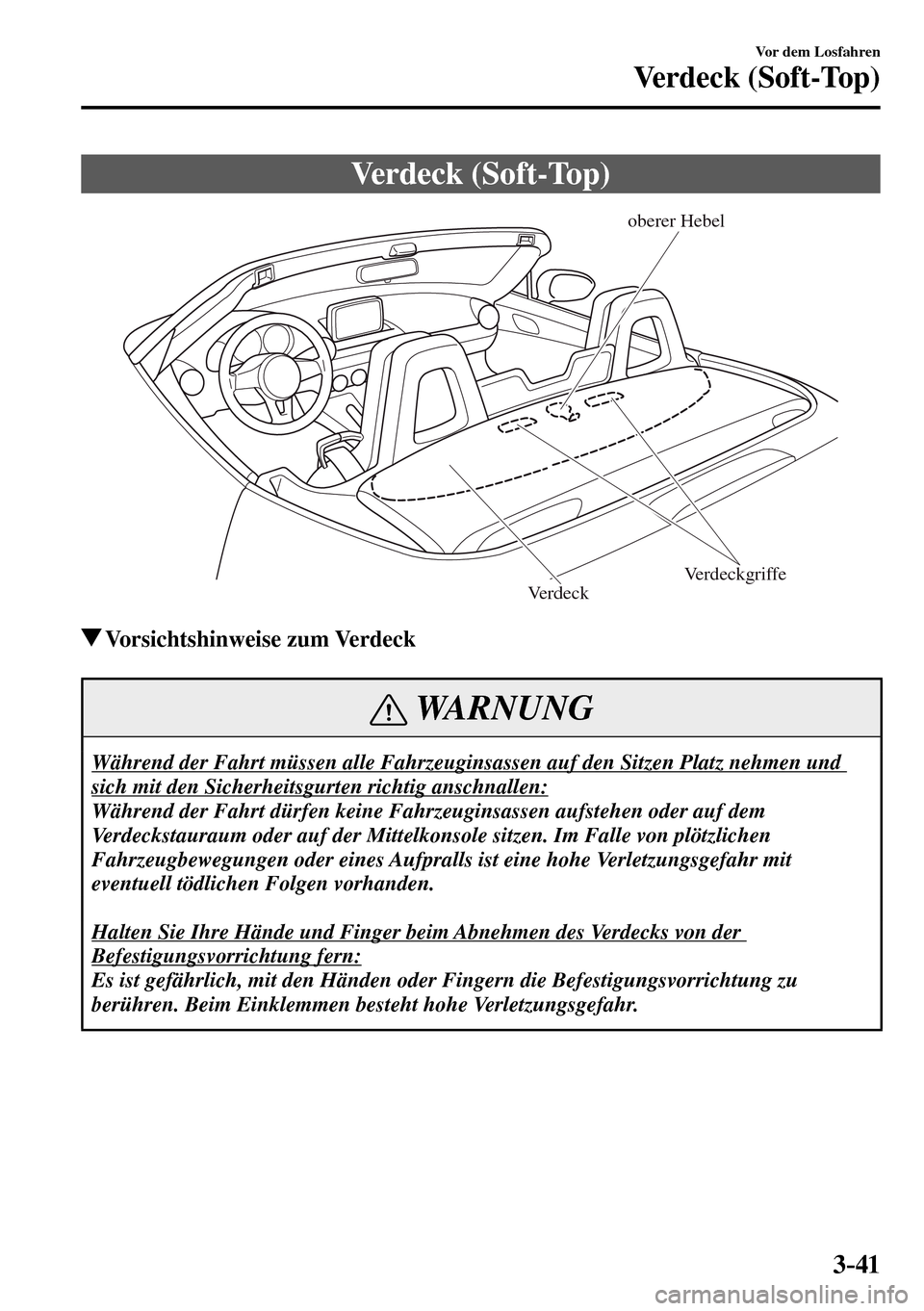 MAZDA MODEL MX-5 RF 2017 Betriebsanleitung (in German) 3–41
Vor dem Losfahren
Verdeck (Soft-Top)
Verdeck (Soft-Top)
oberer Hebel
Verdeckgriffe
Verdeck
Vorsichtshinweise zum Verdeck
WARNUNG
Während der Fahrt müssen alle Fahrzeuginsassen auf MAZDA MODEL MX-5 RF 2017 Betriebsanleitung (in German) 3–41
Vor dem Losfahren
Verdeck (Soft-Top)
Verdeck (Soft-Top)
oberer Hebel
Verdeckgriffe
Verdeck
Vorsichtshinweise zum Verdeck
WARNUNG
Während der Fahrt müssen alle Fahrzeuginsassen auf
