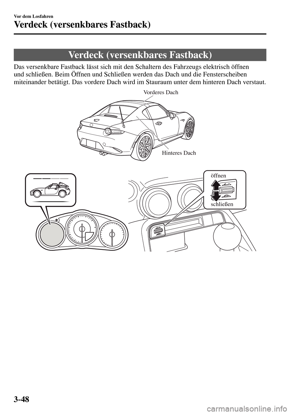 MAZDA MODEL MX-5 RF 2017  Betriebsanleitung (in German) 3–48
Vor dem Losfahren
Verdeck (versenkbares Fastback)
      Verdeck  (versenkbares  Fastback)
              Das  versenkbare  Fastback  lässt  sich  mit  den  Schaltern  des  Fahrzeugs  elektrisch