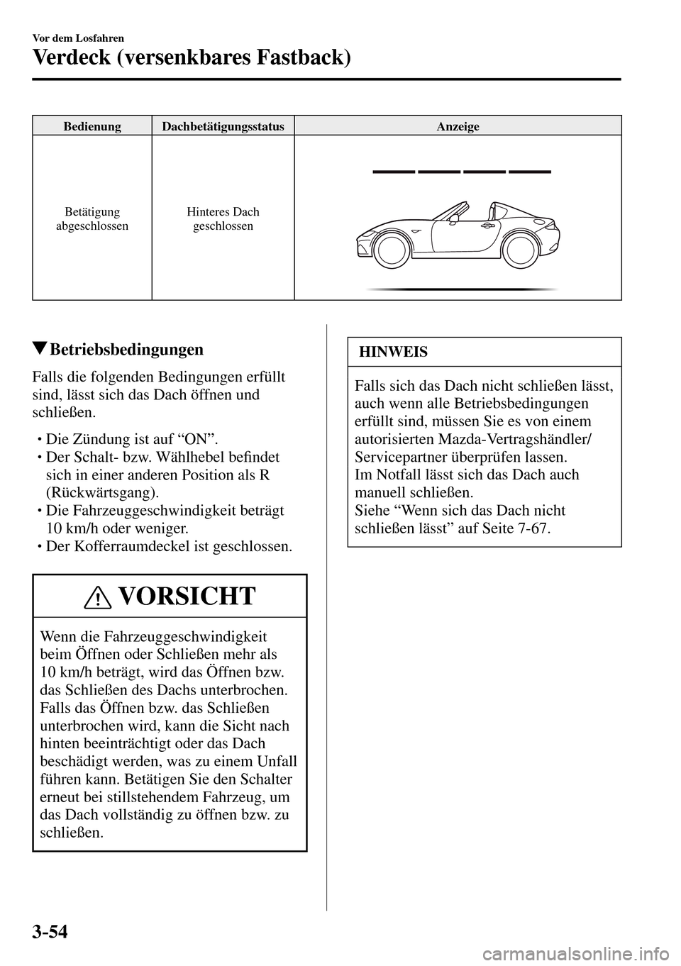 MAZDA MODEL MX-5 RF 2017  Betriebsanleitung (in German) 3–54
Vor dem Losfahren
Verdeck (versenkbares Fastback)
Bedienung Dachbetätigungsstatus  Anzeige 
 Betätigung 
abgeschlossen Hinteres  Dach 
geschlossen
 Betriebsbedingungen
    Falls  die  folgend