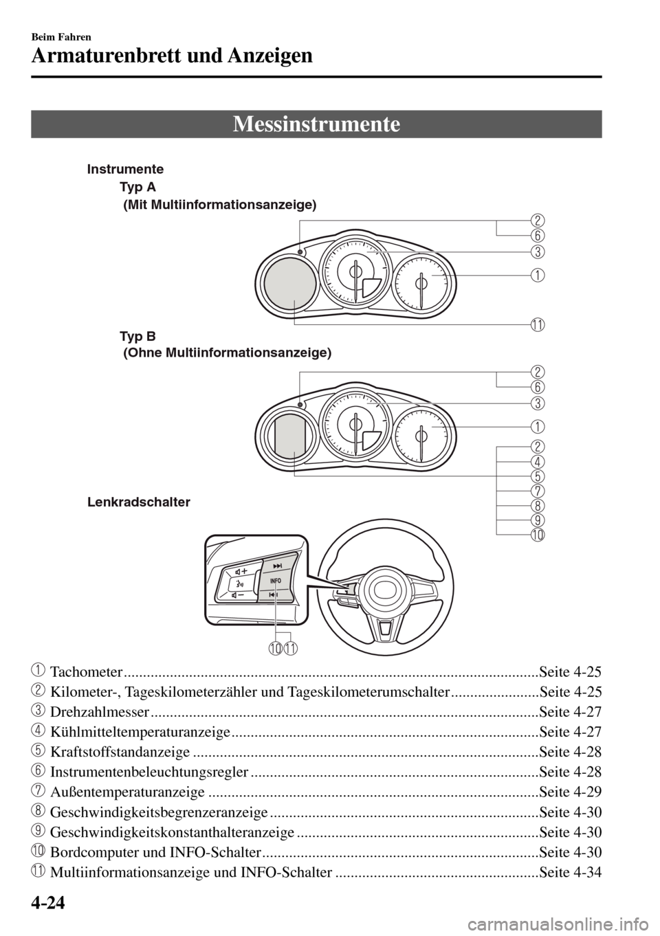 MAZDA MODEL MX-5 RF 2017  Betriebsanleitung (in German) 4–24
Beim Fahren
Armaturenbrett und Anzeigen
              M e s s i n s t r u m e n t e
Typ A
Typ B 
Lenkradschalter (Mit Multiinformationsanzeige)
 (Ohne Multiinformationsanzeige) Instrumente
    