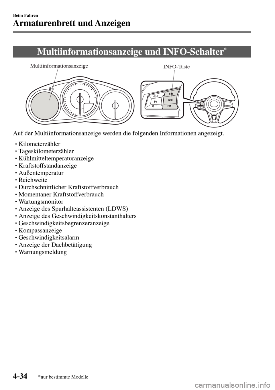 MAZDA MODEL MX-5 RF 2017  Betriebsanleitung (in German) 4–34
Beim Fahren
Armaturenbrett und Anzeigen
*nur bestimmte Modelle
 Multiinformationsanzeige und INFO-Schalter *
INFO-Taste Multiinformationsanzeige
  Auf der Multiinformationsanzeige werden die fo