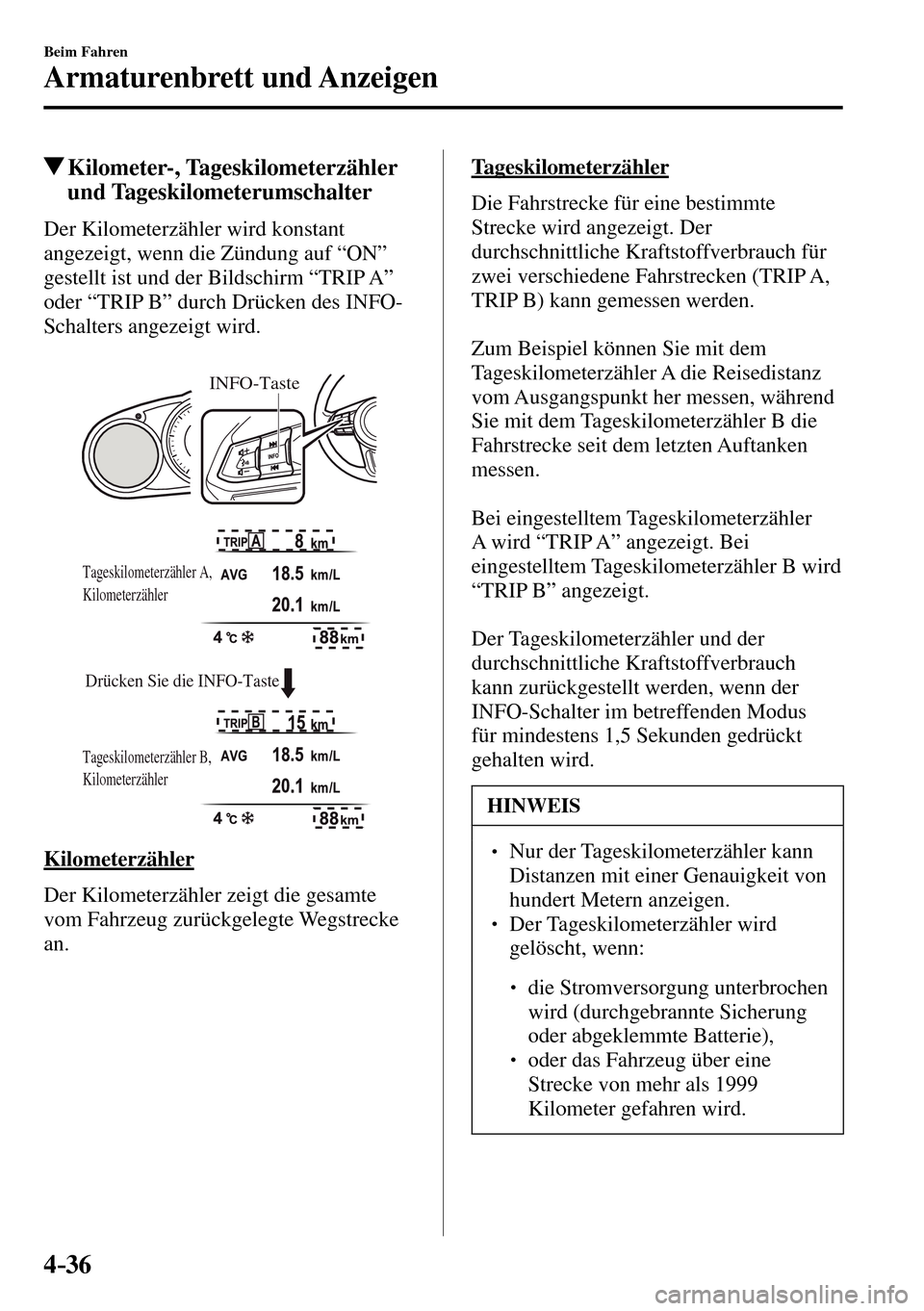 MAZDA MODEL MX-5 RF 2017 Betriebsanleitung (in German) 4–36
Beim Fahren
Armaturenbrett und Anzeigen
Kilometer-, Tageskilometerzähler
und Tageskilometerumschalter
Der Kilometerzähler wird konstant
angezeigt, wenn die Zündung auf MAZDA MODEL MX-5 RF 2017 Betriebsanleitung (in German) 4–36
Beim Fahren
Armaturenbrett und Anzeigen
Kilometer-, Tageskilometerzähler
und Tageskilometerumschalter
Der Kilometerzähler wird konstant
angezeigt, wenn die Zündung auf