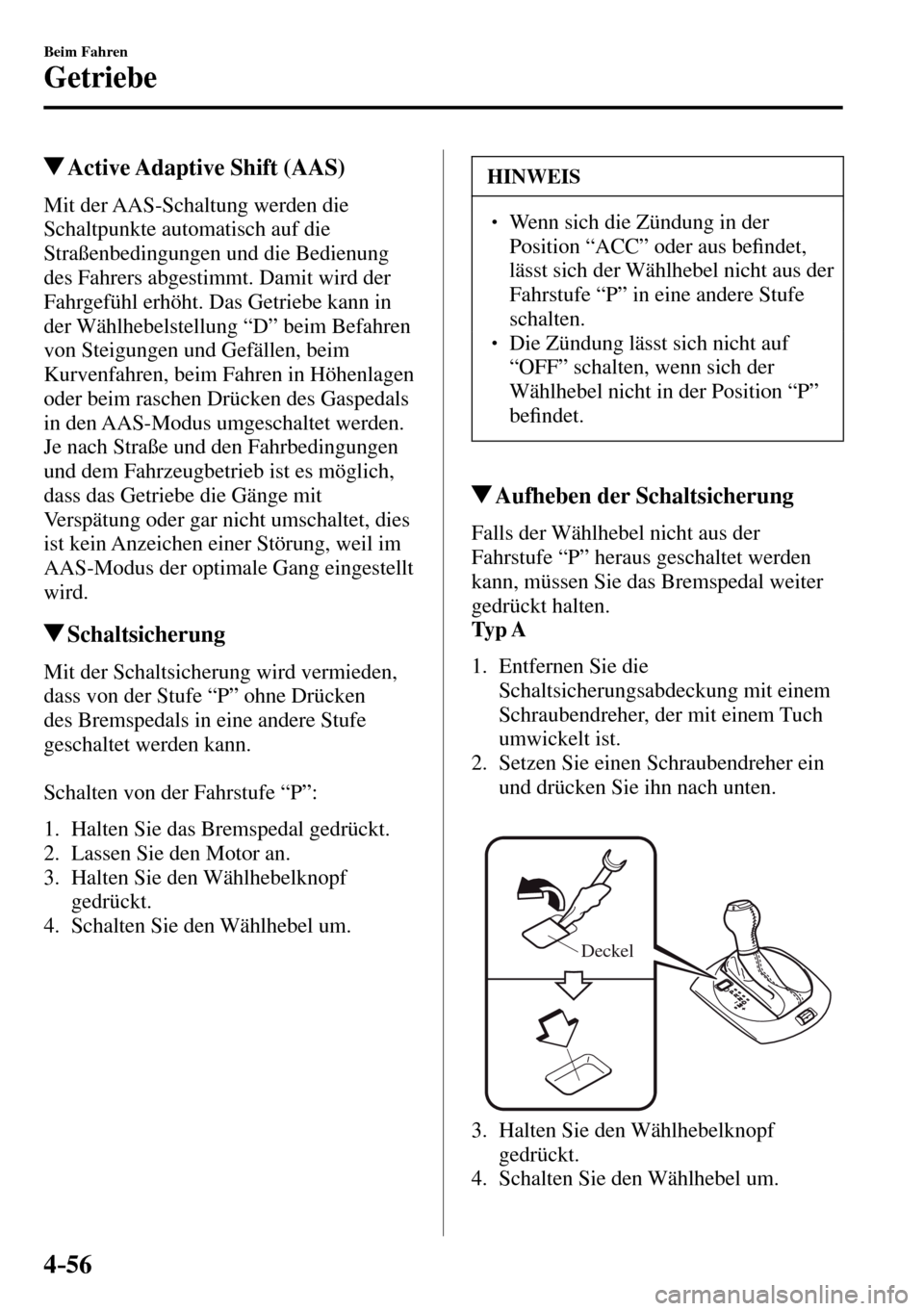 MAZDA MODEL MX-5 RF 2017 Betriebsanleitung (in German) 4–56
Beim Fahren
Getriebe
Active Adaptive Shift (AAS)
Mit der AAS-Schaltung werden die
Schaltpunkte automatisch auf die
Straßenbedingungen und die Bedienung
des Fahrers abgestim MAZDA MODEL MX-5 RF 2017 Betriebsanleitung (in German) 4–56
Beim Fahren
Getriebe
Active Adaptive Shift (AAS)
Mit der AAS-Schaltung werden die
Schaltpunkte automatisch auf die
Straßenbedingungen und die Bedienung
des Fahrers abgestim