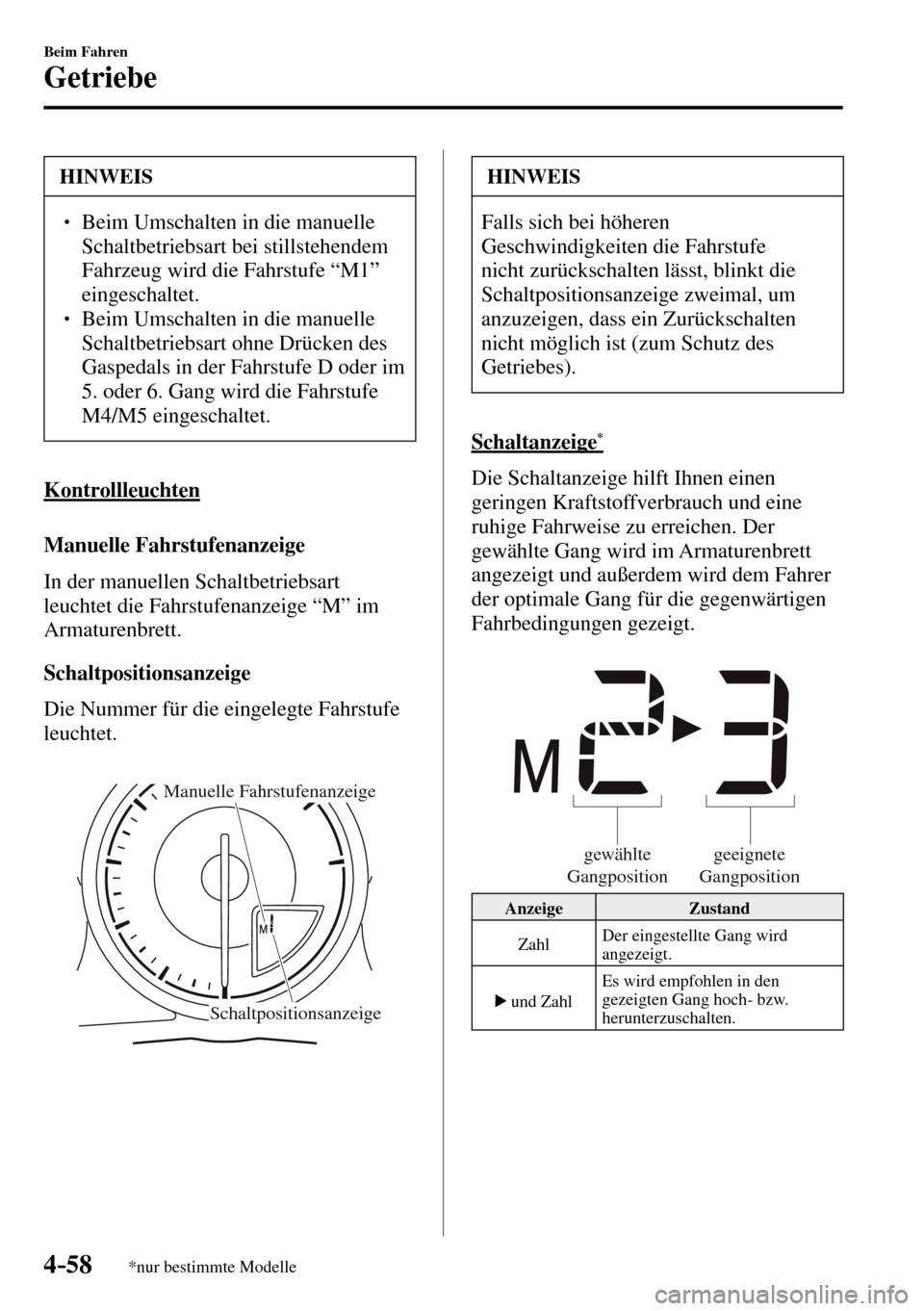 MAZDA MODEL MX-5 RF 2017  Betriebsanleitung (in German) 4–58
Beim Fahren
Getriebe
*nur bestimmte Modelle
 HINWEIS
� � ��  Beim Umschalten in die manuelle 
Schaltbetriebsart bei stillstehendem 
Fahrzeug wird die Fahrstufe “M1” 
eingeschaltet.
� � 