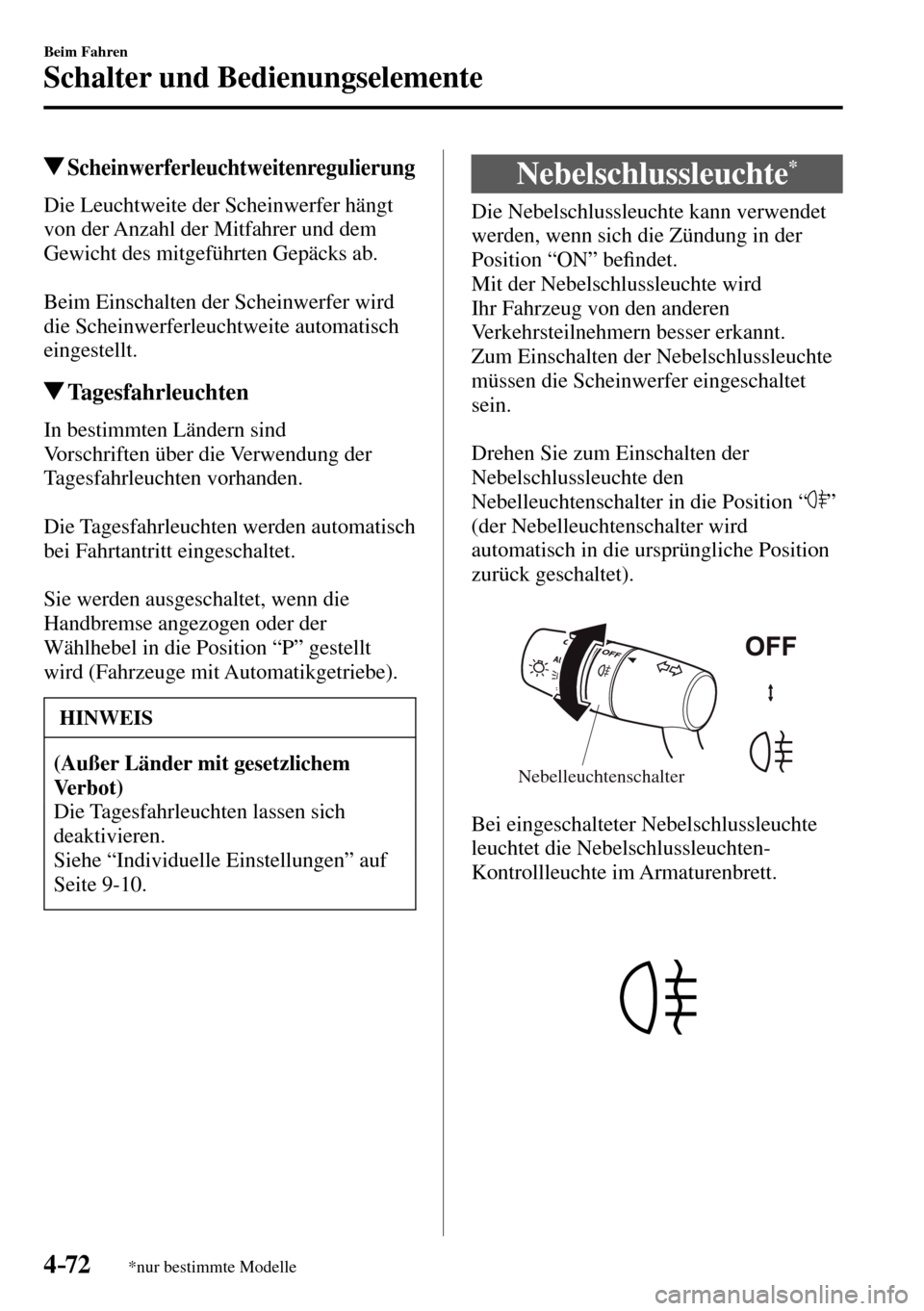 MAZDA MODEL MX-5 RF 2017  Betriebsanleitung (in German) 4–72
Beim Fahren
Schalter und Bedienungselemente
*nur bestimmte Modelle
Scheinwerferleuchtweitenregulierung
            Die  Leuchtweite  der  Scheinwerfer  hängt 
von der Anzahl der Mitfahrer und 
