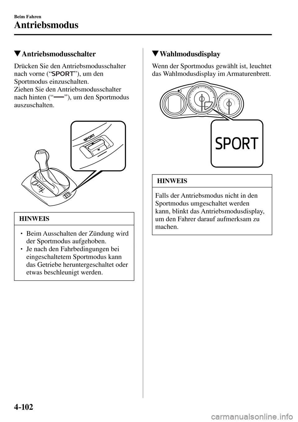 MAZDA MODEL MX-5 RF 2017 Betriebsanleitung (in German) 4–102
Beim Fahren
Antriebsmodus
Antriebsmodusschalter
Drücken Sie den Antriebsmodusschalter
nach vorne (“
”), um den
Sportmodus einzuschalten.
Ziehen Sie den Antriebsmodusschal MAZDA MODEL MX-5 RF 2017 Betriebsanleitung (in German) 4–102
Beim Fahren
Antriebsmodus
Antriebsmodusschalter
Drücken Sie den Antriebsmodusschalter
nach vorne (“
”), um den
Sportmodus einzuschalten.
Ziehen Sie den Antriebsmodusschal