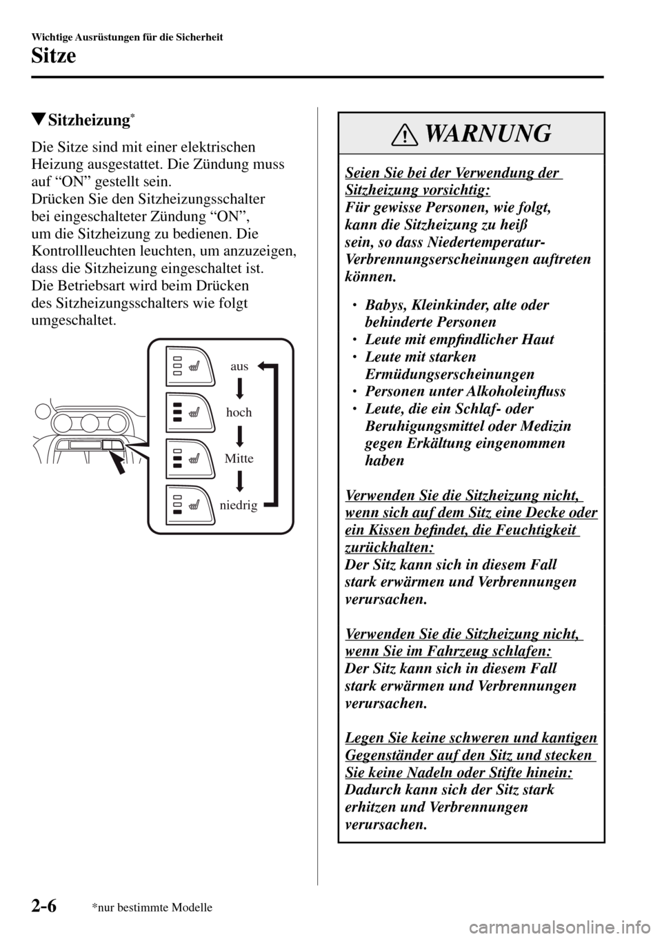 MAZDA MODEL MX-5 RF 2017  Betriebsanleitung (in German) 2–6
Wichtige Ausrüstungen für die Sicherheit
Sitze
*nur bestimmte Modelle
 Sitzheizung *
            Die  Sitze  sind  mit  einer  elektrischen 
Heizung ausgestattet. Die Zündung muss 
auf “ON�