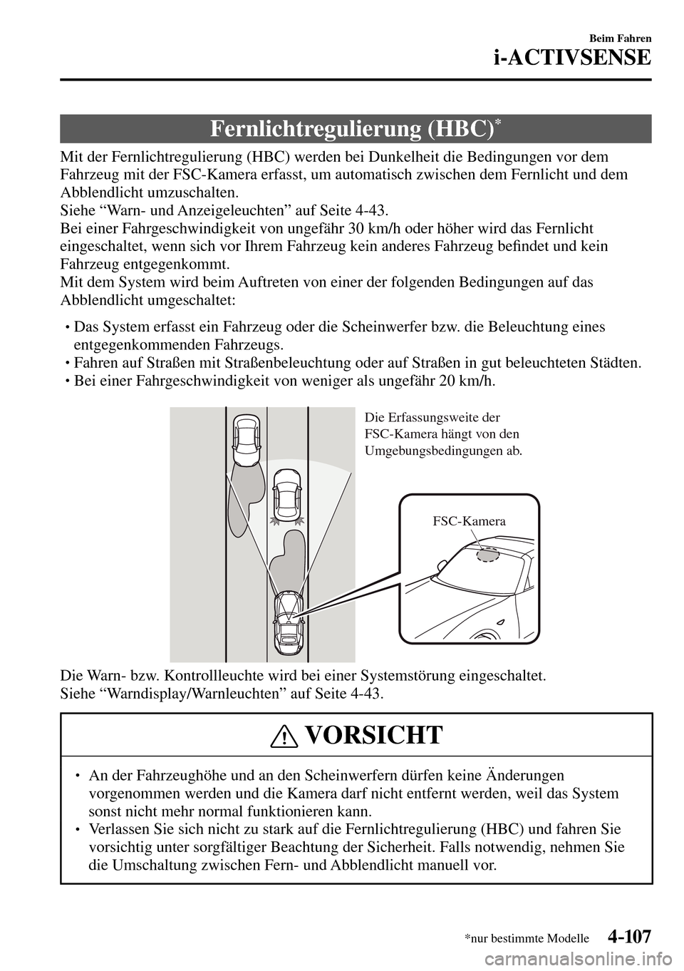 MAZDA MODEL MX-5 RF 2017 Betriebsanleitung (in German) 4–107
Beim Fahren
i-ACTIVSENSE
*nur bestimmte Modelle
Fernlichtregulierung (HBC) *
Mit der Fernlichtregulierung (HBC) werden bei Dunkelheit die Bedingungen vor dem
Fahrzeu MAZDA MODEL MX-5 RF 2017 Betriebsanleitung (in German) 4–107
Beim Fahren
i-ACTIVSENSE
*nur bestimmte Modelle
Fernlichtregulierung (HBC) *
Mit der Fernlichtregulierung (HBC) werden bei Dunkelheit die Bedingungen vor dem
Fahrzeu
